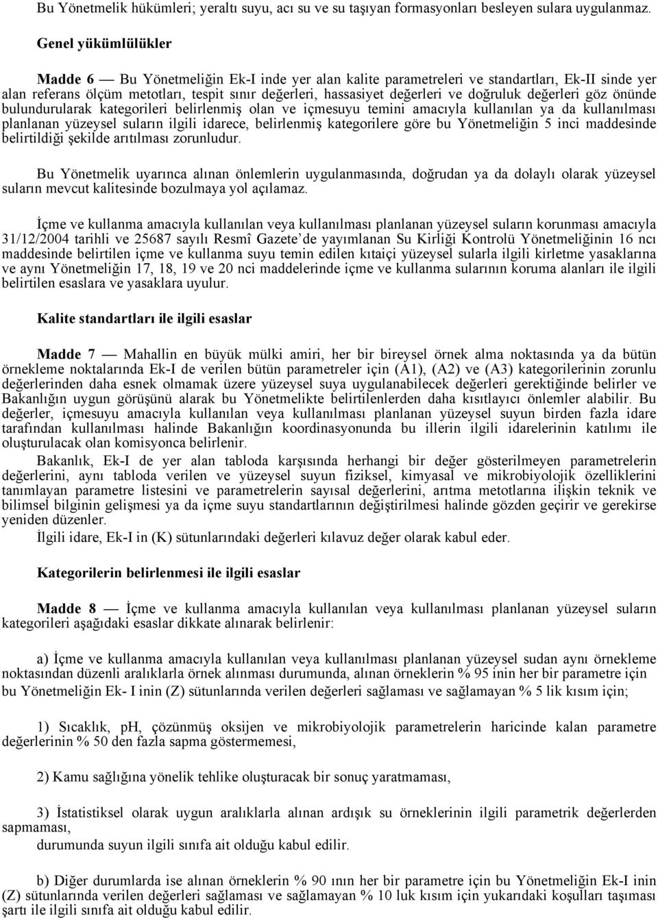 doğruluk değerleri göz önünde bulundurularak kategorileri belirlenmiş olan ve içmesuyu temini amacıyla kullanılan ya da kullanılması planlanan yüzeysel suların ilgili idarece, belirlenmiş