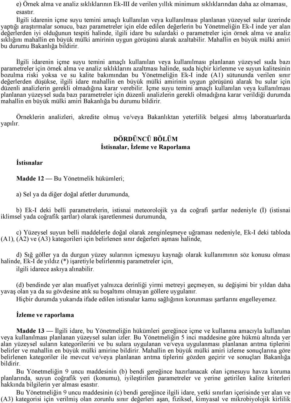 inde yer alan değerlerden iyi olduğunun tespiti halinde, ilgili idare bu sulardaki o parametreler için örnek alma ve analiz sıklığını mahallin en büyük mülki amirinin uygun görüşünü alarak