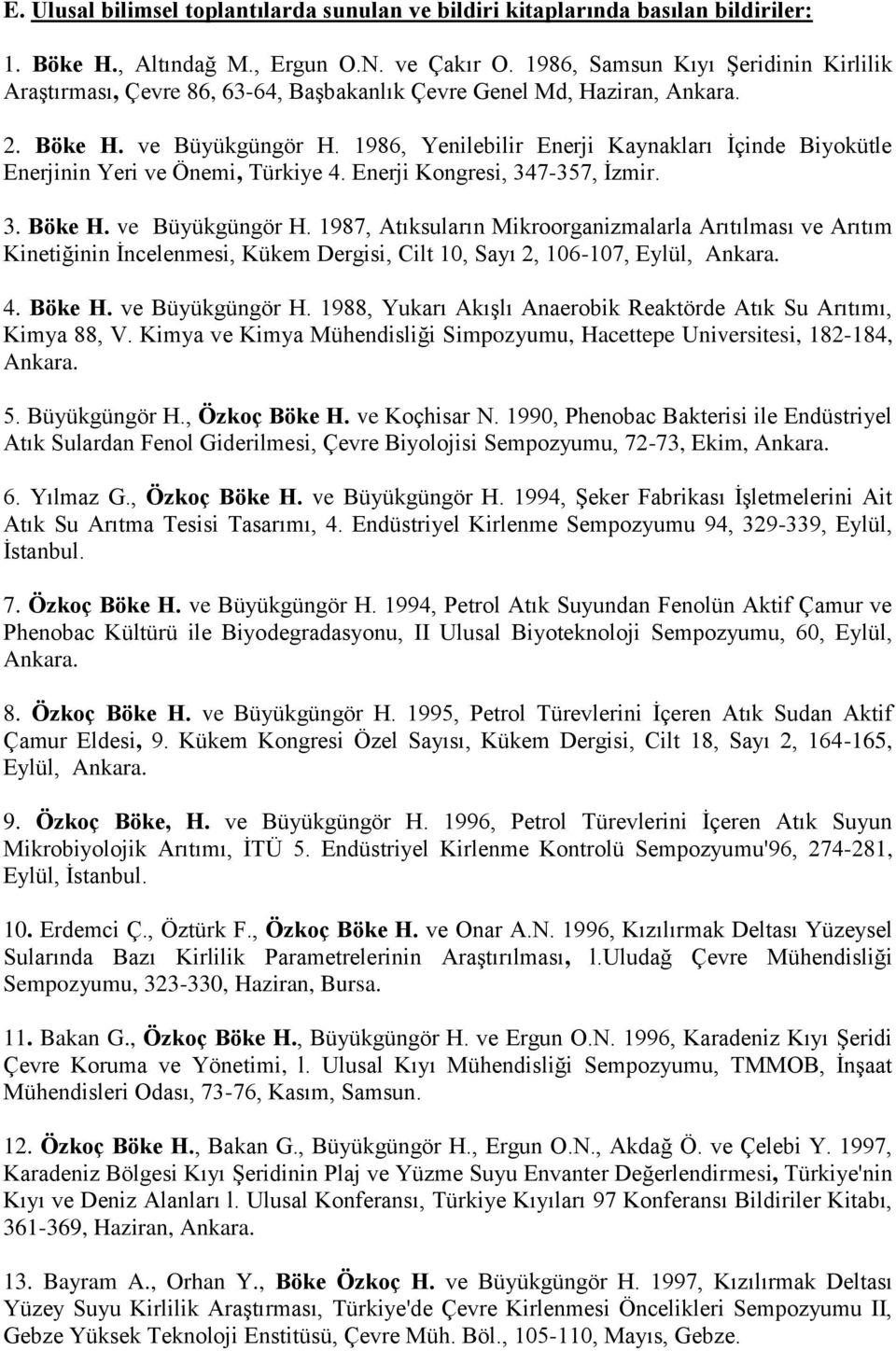 1986, Yenilebilir Enerji Kaynakları İçinde Biyokütle Enerjinin Yeri ve Önemi, Türkiye 4. Enerji Kongresi, 347-357, İzmir. 3. Böke H. ve Büyükgüngör H.