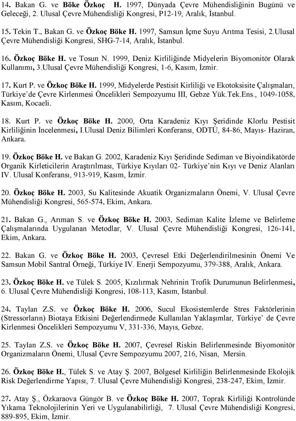 1999, Deniz Kirliliğinde Midyelerin Biyomonitör Olarak Kullanımı, 3.Ulusal Çevre Mühendisliği Kongresi, 1-6, Kasım, İzmir. 17. Kurt P. ve Özkoç Böke H.