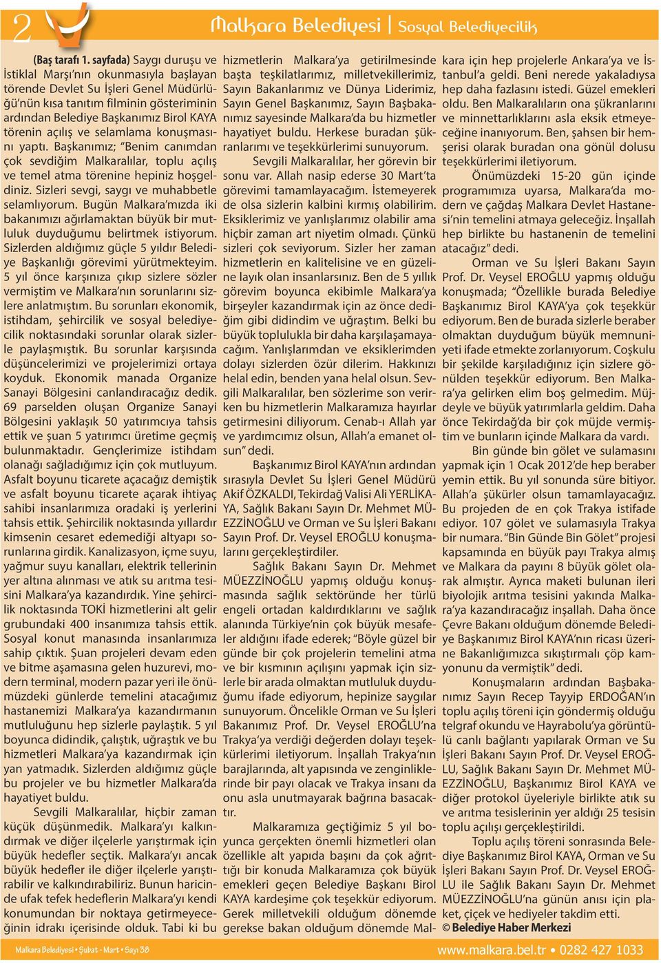 selamlama konuşmasını yaptı. aşkanımız; enim canımdan çok sevdiğim Malkaralılar, toplu açılış ve temel atma törenine hepiniz hoşgeldiniz. Sizleri sevgi, saygı ve muhabbetle selamlıyorum.