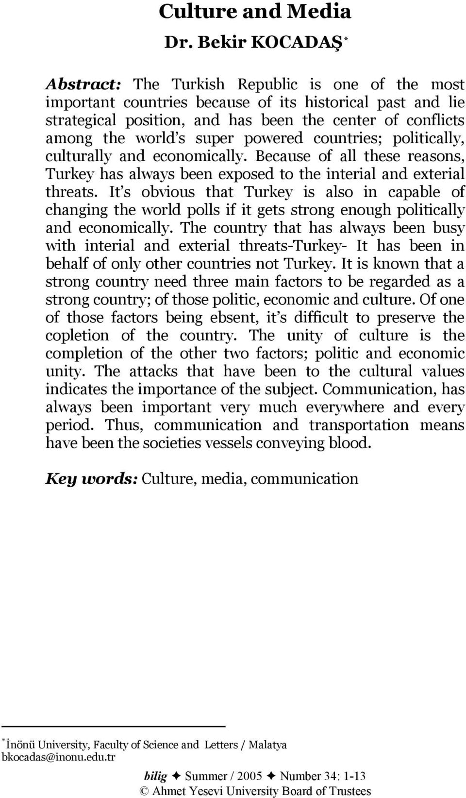 s super powered countries; politically, culturally and economically. Because of all these reasons, Turkey has always been exposed to the interial and exterial threats.