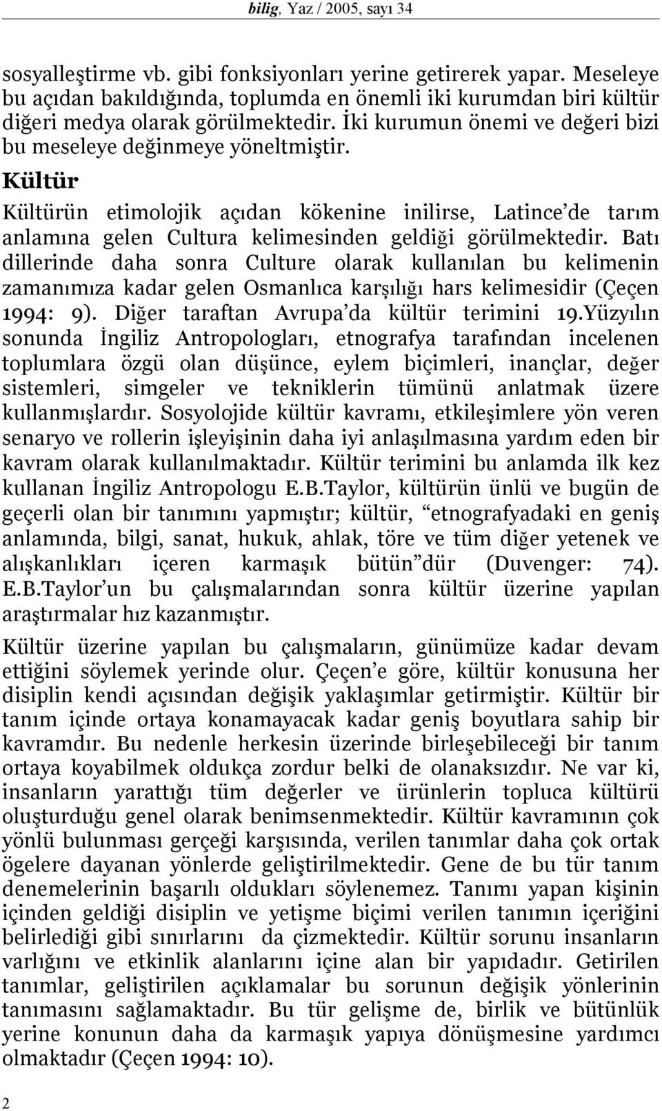 Batı dillerinde daha sonra Culture olarak kullanılan bu kelimenin zamanımıza kadar gelen Osmanlıca karşılığı hars kelimesidir (Çeçen 1994: 9). Diğer taraftan Avrupa da kültür terimini 19.