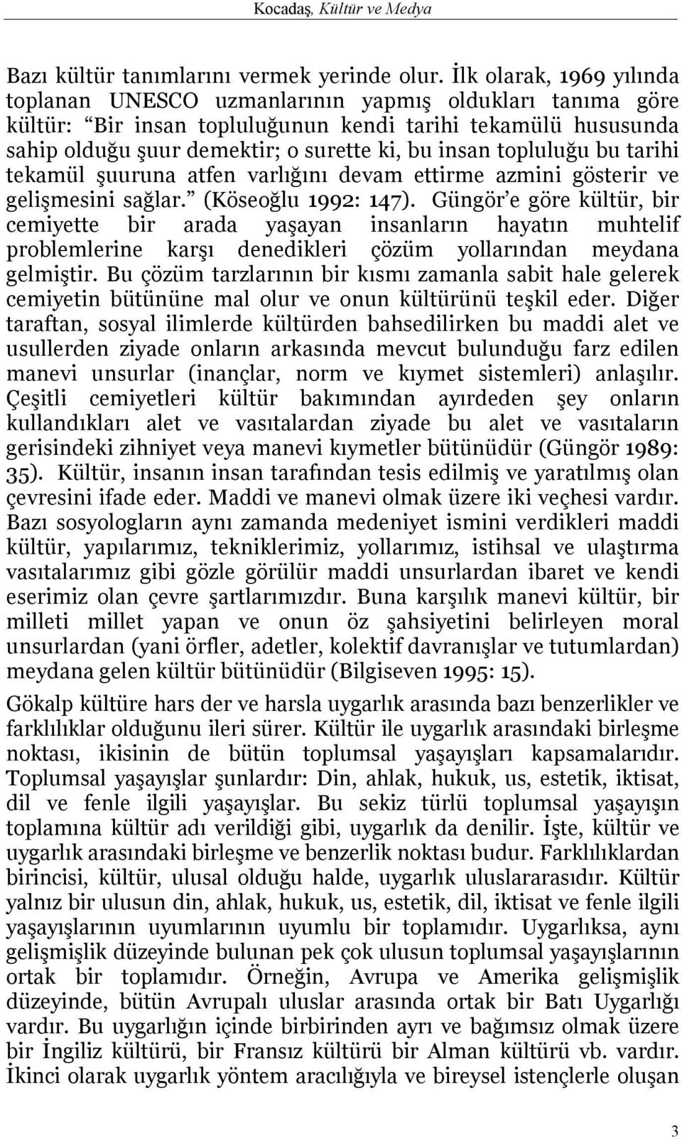 topluluğu bu tarihi tekamül şuuruna atfen varlığını devam ettirme azmini gösterir ve gelişmesini sağlar. (Köseoğlu 1992: 147).