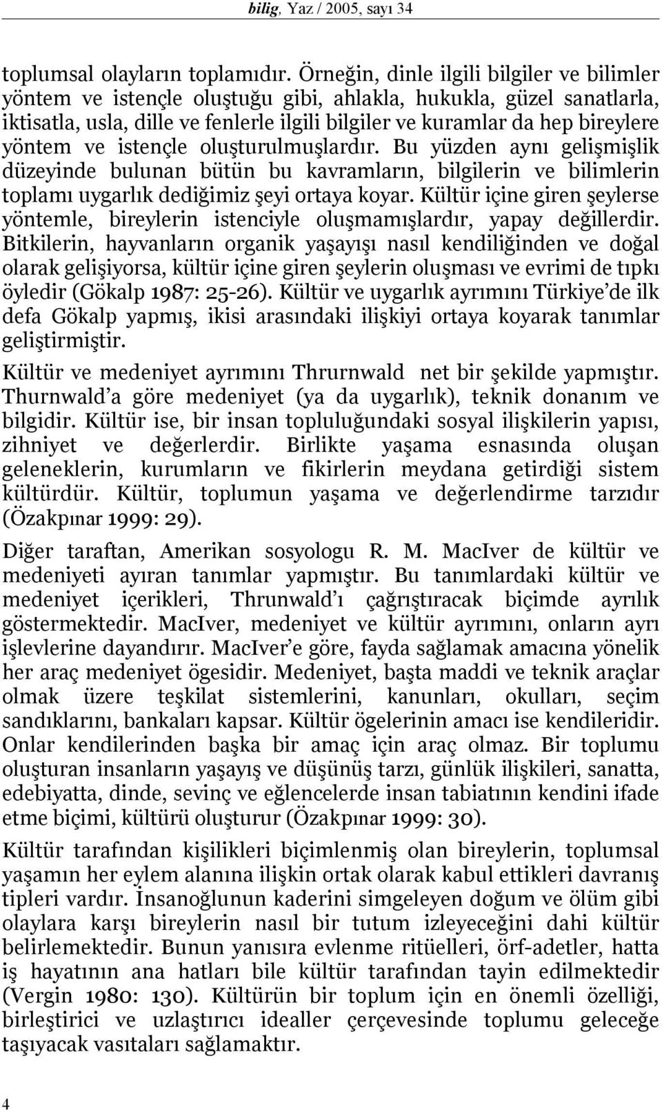 ve istençle oluşturulmuşlardır. Bu yüzden aynı gelişmişlik düzeyinde bulunan bütün bu kavramların, bilgilerin ve bilimlerin toplamı uygarlık dediğimiz şeyi ortaya koyar.