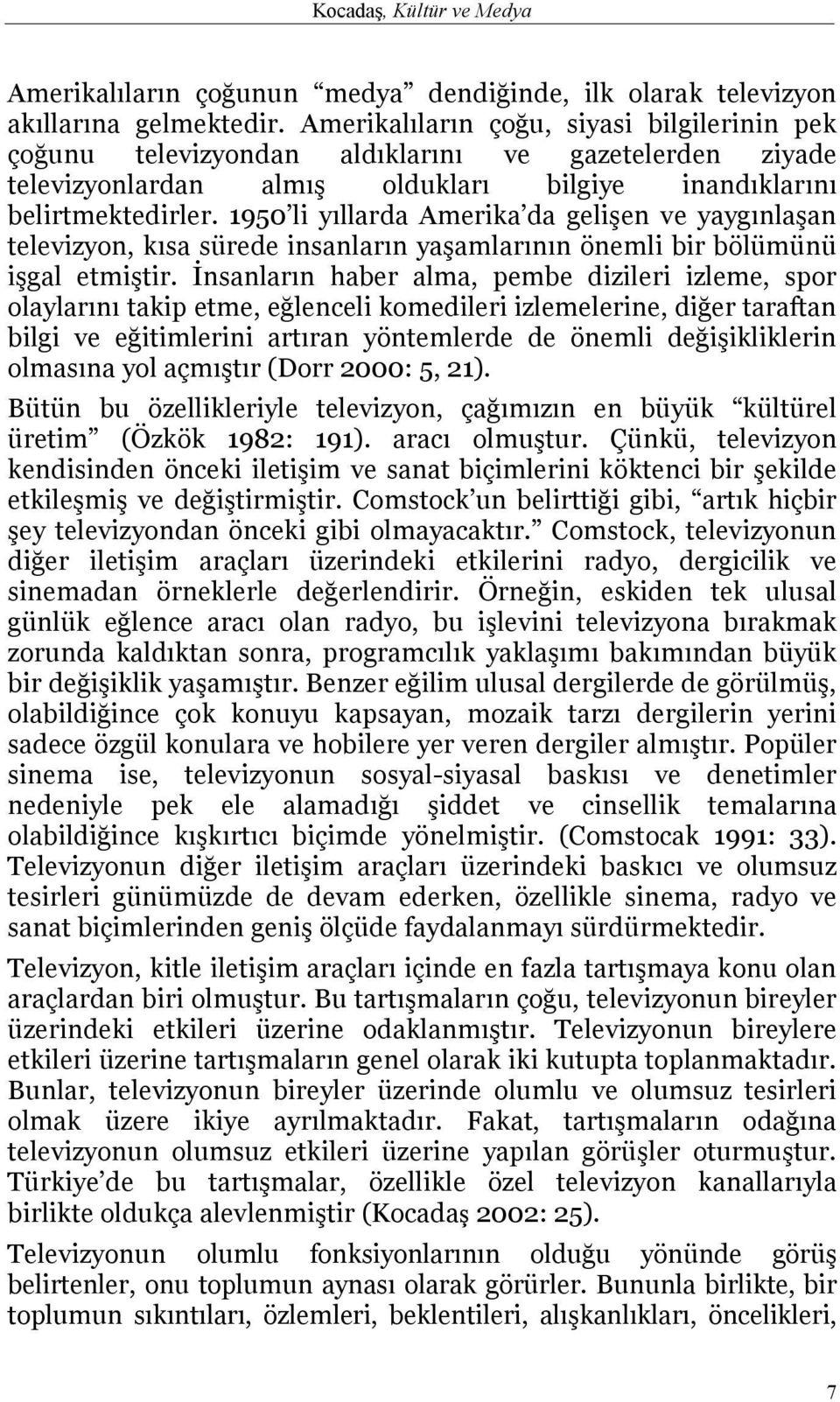 1950 li yıllarda Amerika da gelişen ve yaygınlaşan televizyon, kısa sürede insanların yaşamlarının önemli bir bölümünü işgal etmiştir.