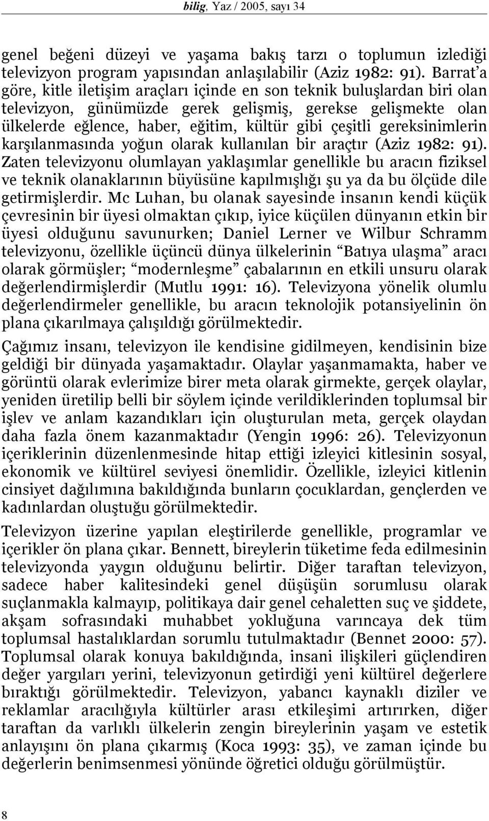 gereksinimlerin karşılanmasında yoğun olarak kullanılan bir araçtır (Aziz 1982: 91).