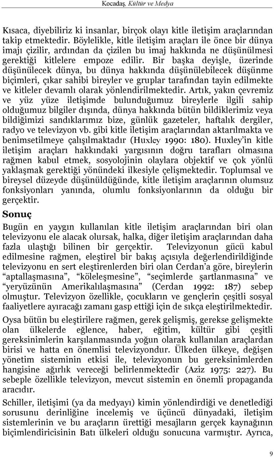 Bir başka deyişle, üzerinde düşünülecek dünya, bu dünya hakkında düşünülebilecek düşünme biçimleri, çıkar sahibi bireyler ve gruplar tarafından tayin edilmekte ve kitleler devamlı olarak