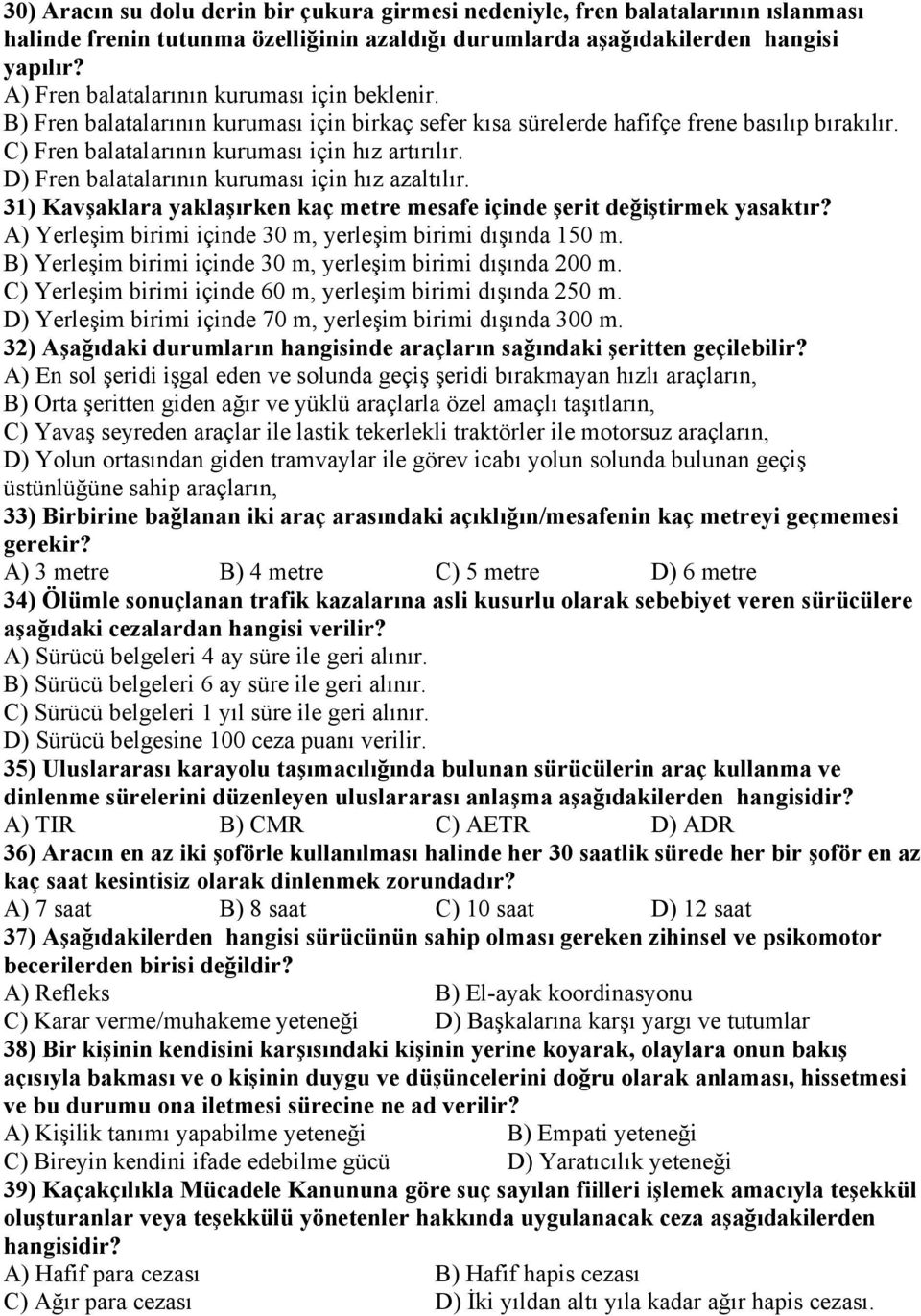 D) Fren balatalarının kuruması için hız azaltılır. 31) Kavşaklara yaklaşırken kaç metre mesafe içinde şerit değiştirmek yasaktır? A) Yerleşim birimi içinde 30 m, yerleşim birimi dışında 150 m.