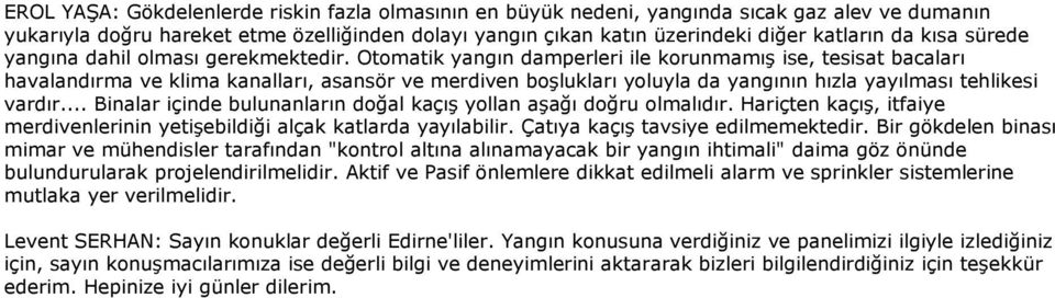 Otomatik yangın damperleri ile korunmamış ise, tesisat bacaları havalandırma ve klima kanalları, asansör ve merdiven boşlukları yoluyla da yangının hızla yayılması tehlikesi vardır.