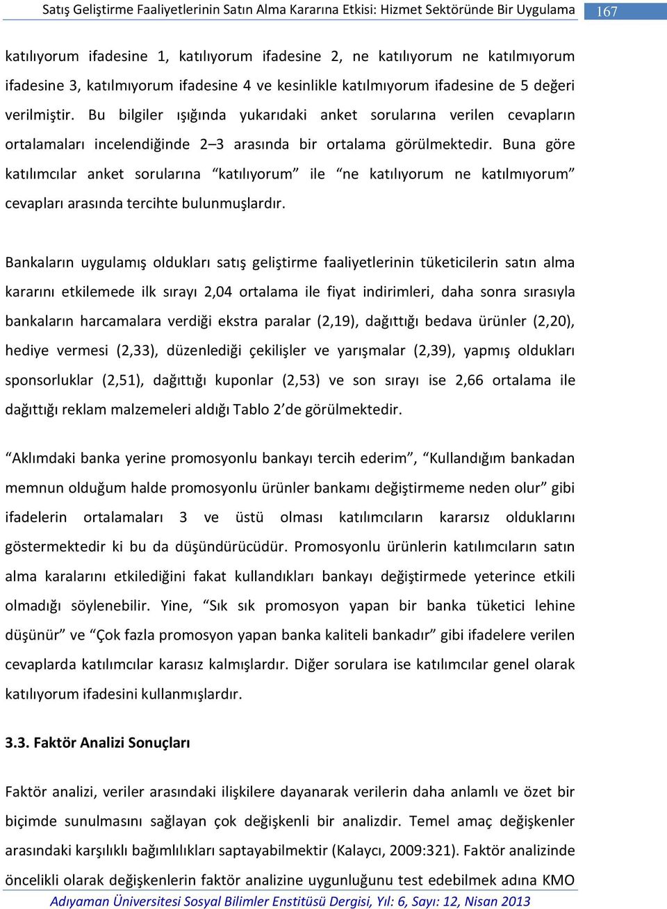 Bu bilgiler ışığında yukarıdaki anket sorularına verilen cevapların ortalamaları incelendiğinde 2 3 arasında bir ortalama görülmektedir.