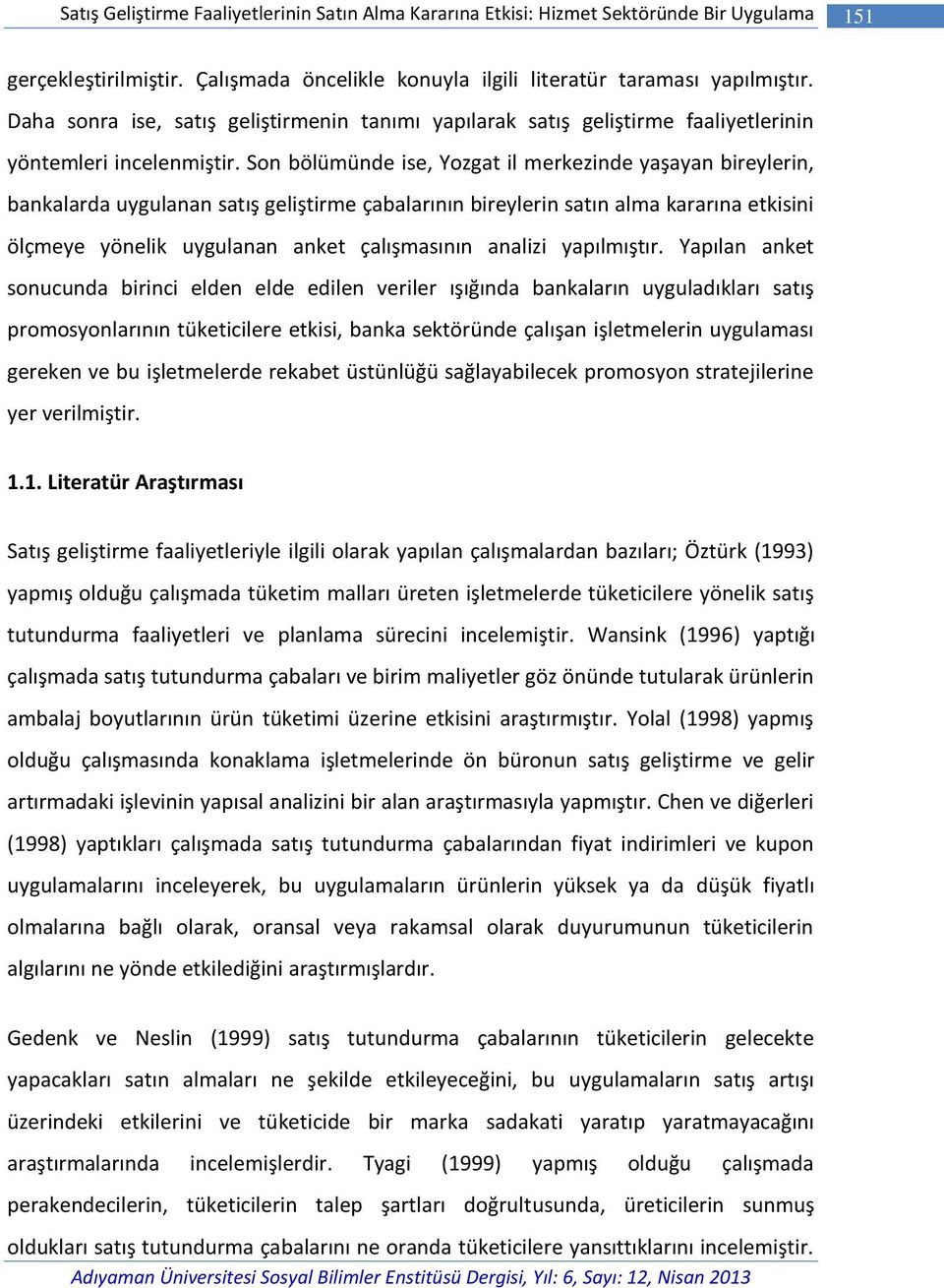 Son bölümünde ise, Yozgat il merkezinde yaşayan bireylerin, bankalarda uygulanan satış geliştirme çabalarının bireylerin satın alma kararına etkisini ölçmeye yönelik uygulanan anket çalışmasının