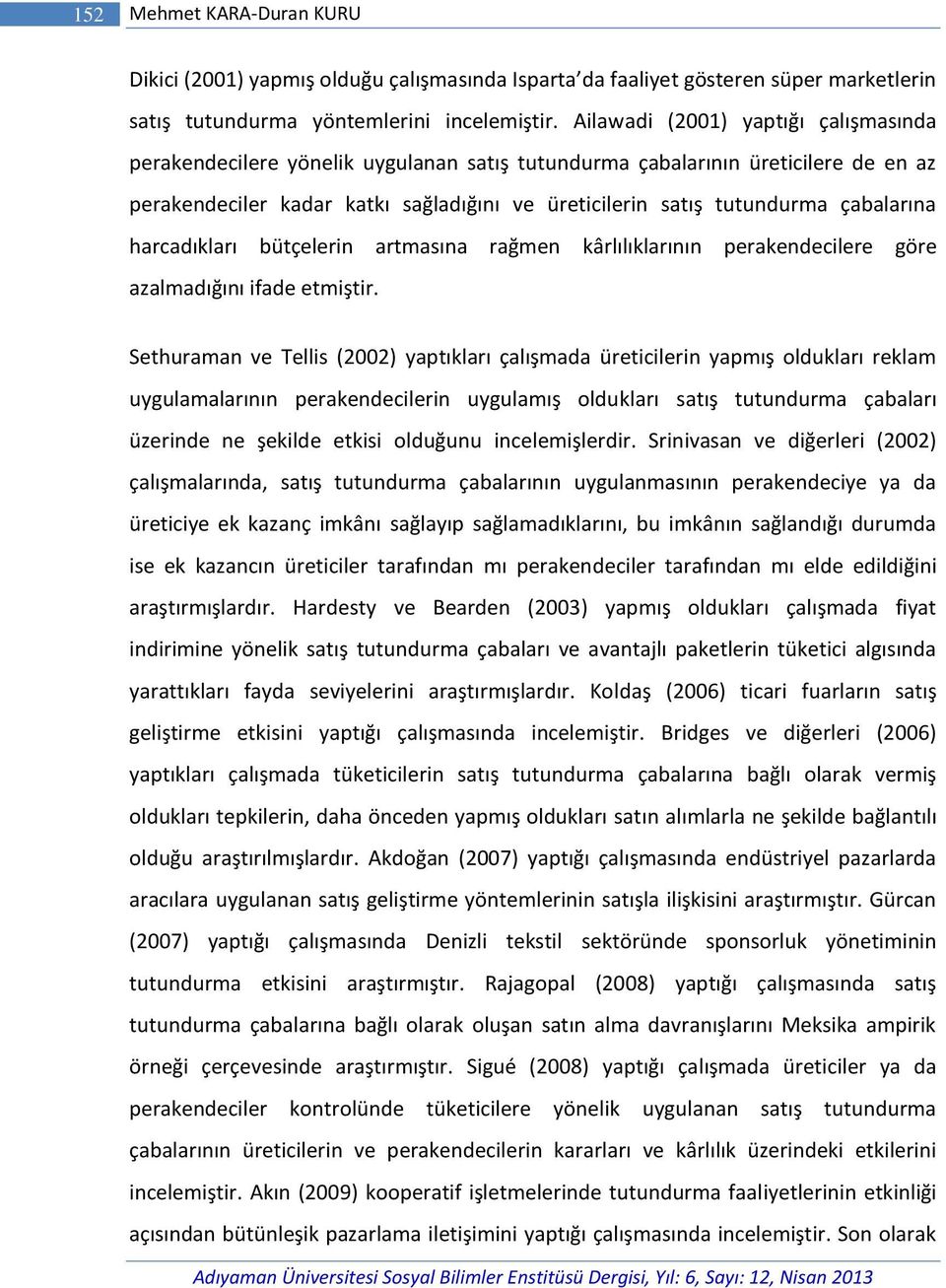 çabalarına harcadıkları bütçelerin artmasına rağmen kârlılıklarının perakendecilere göre azalmadığını ifade etmiştir.