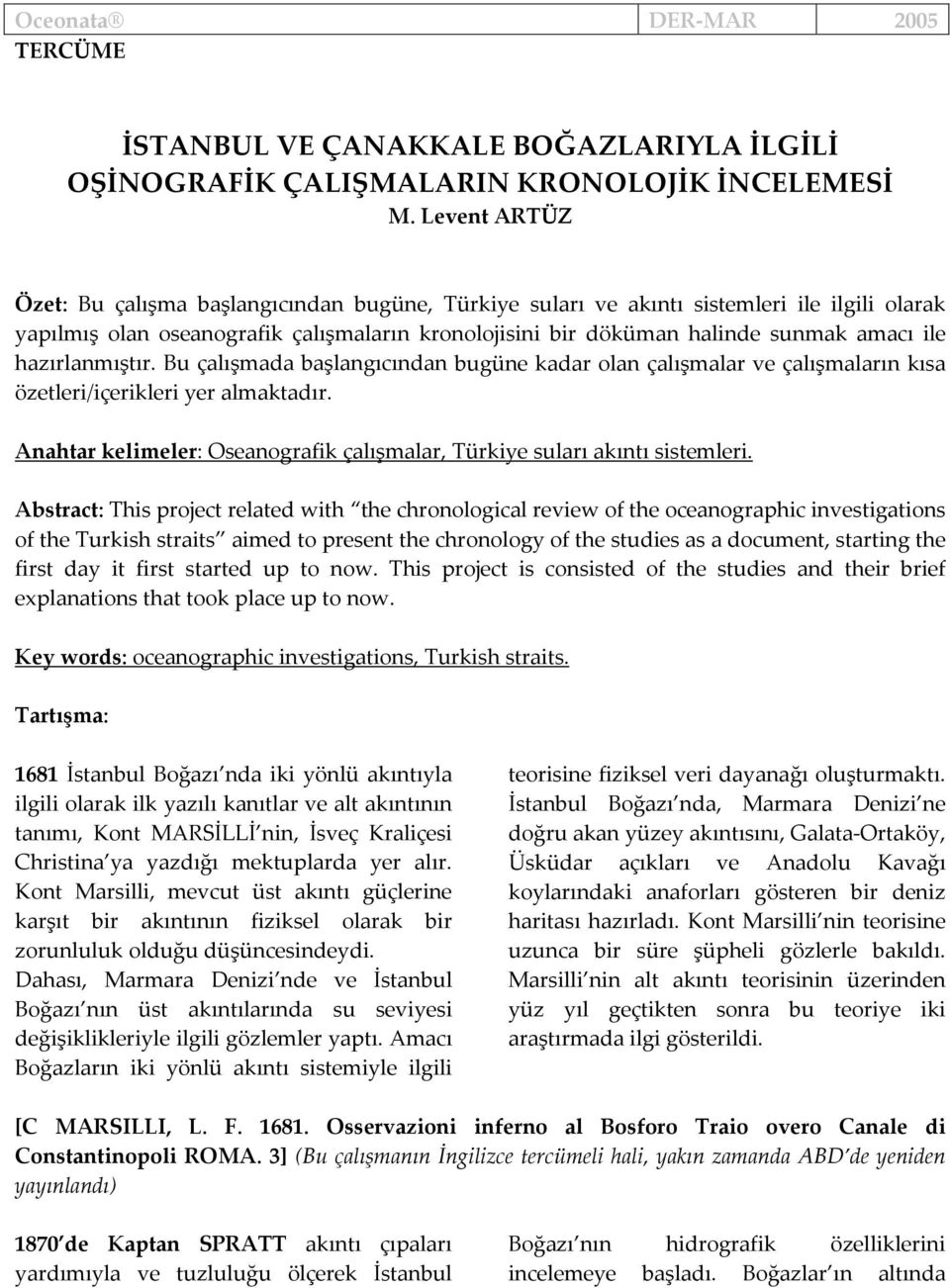 hazırlanmıştır. Bu çalışmada başlangıcından bugüne kadar olan çalışmalar ve çalışmaların kısa özetleri/içerikleri yer almaktadır.