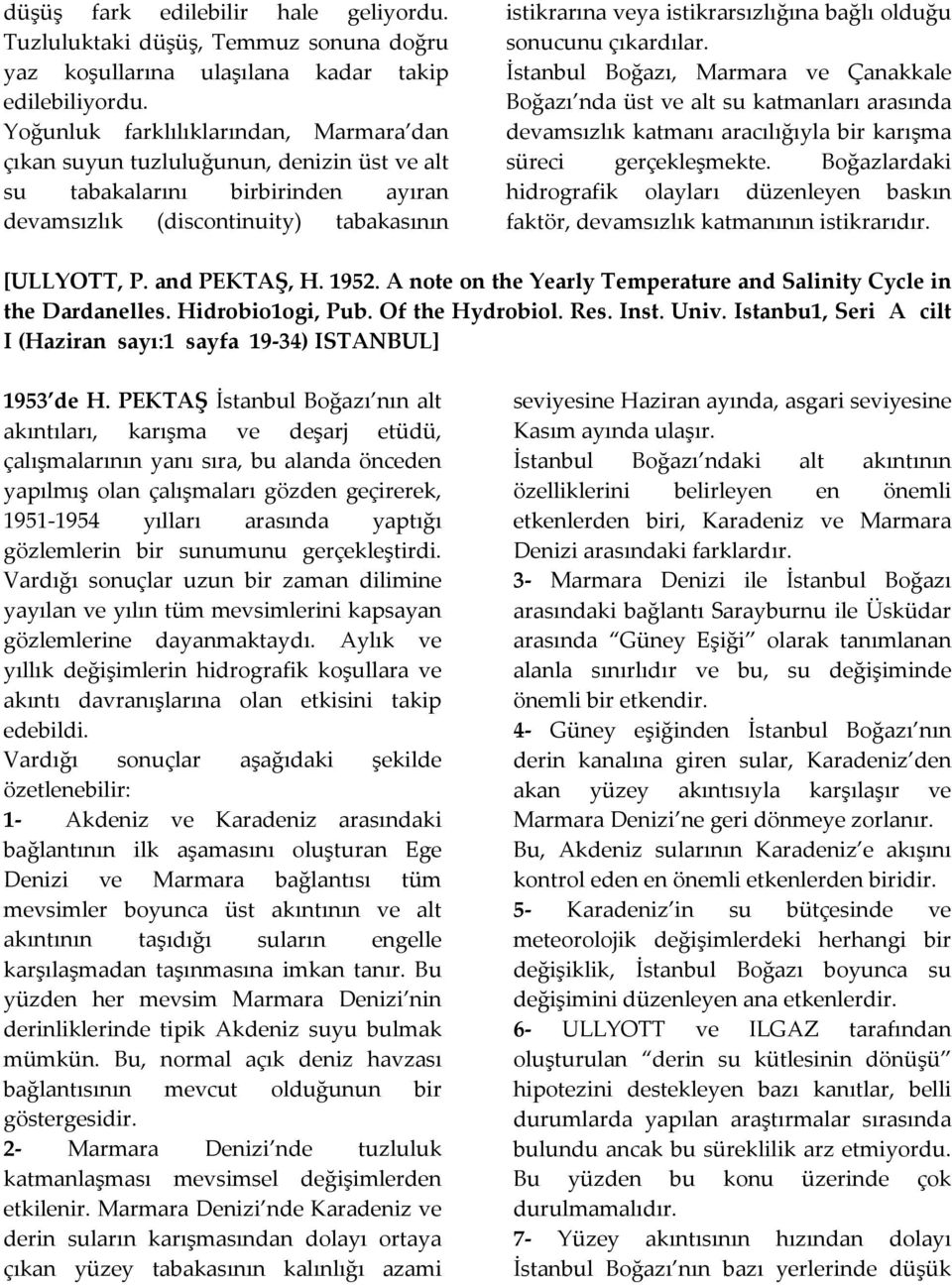 bağlı olduğu sonucunu çıkardılar. İstanbul Boğazı, Marmara ve Çanakkale Boğazı nda üst ve alt su katmanları arasında devamsızlık katmanı aracılığıyla bir karışma süreci gerçekleşmekte.