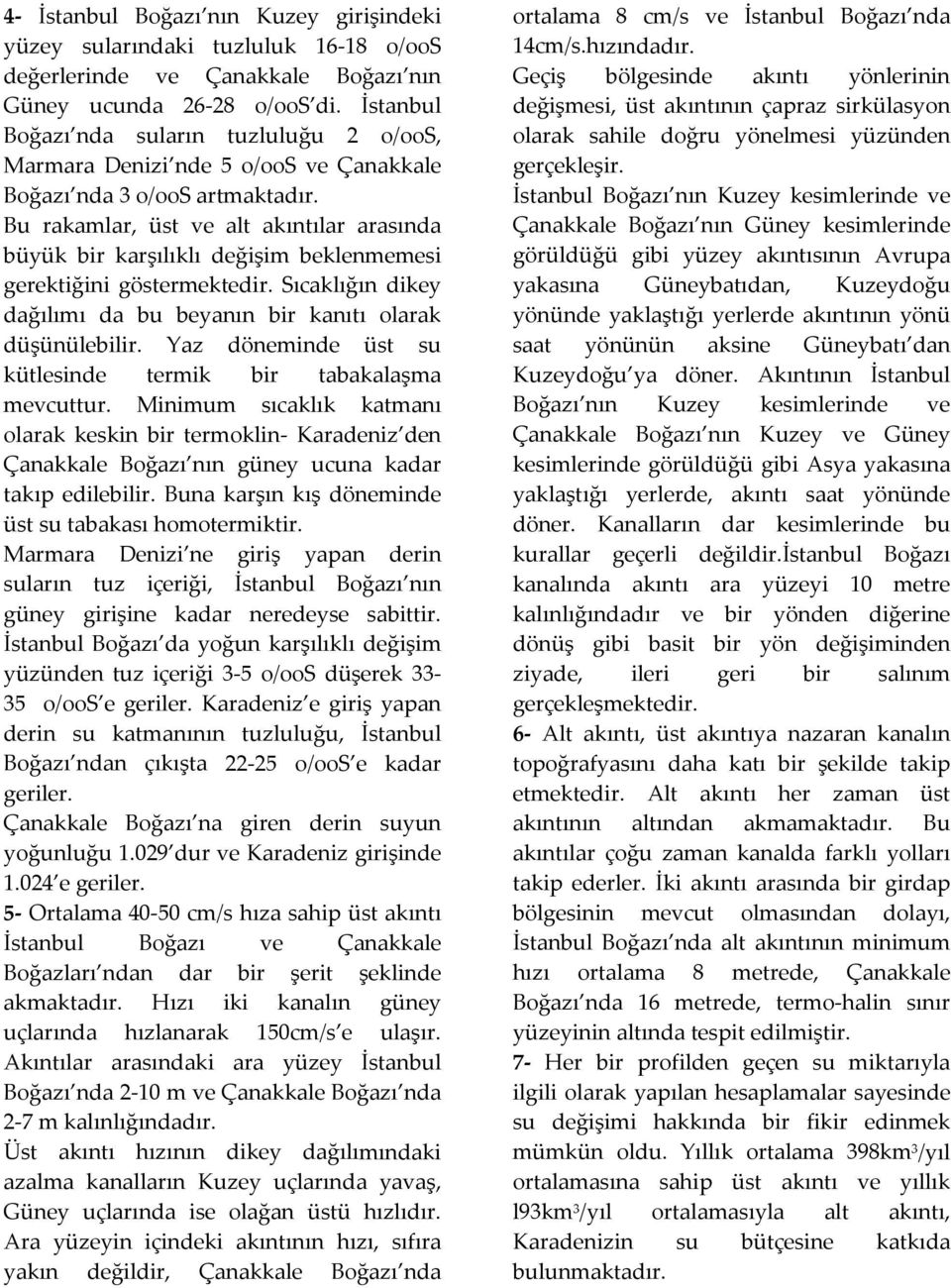 Bu rakamlar, üst ve alt akıntılar arasında büyük bir karşılıklı değişim beklenmemesi gerektiğini göstermektedir. Sıcaklığın dikey dağılımı da bu beyanın bir kanıtı olarak düşünülebilir.