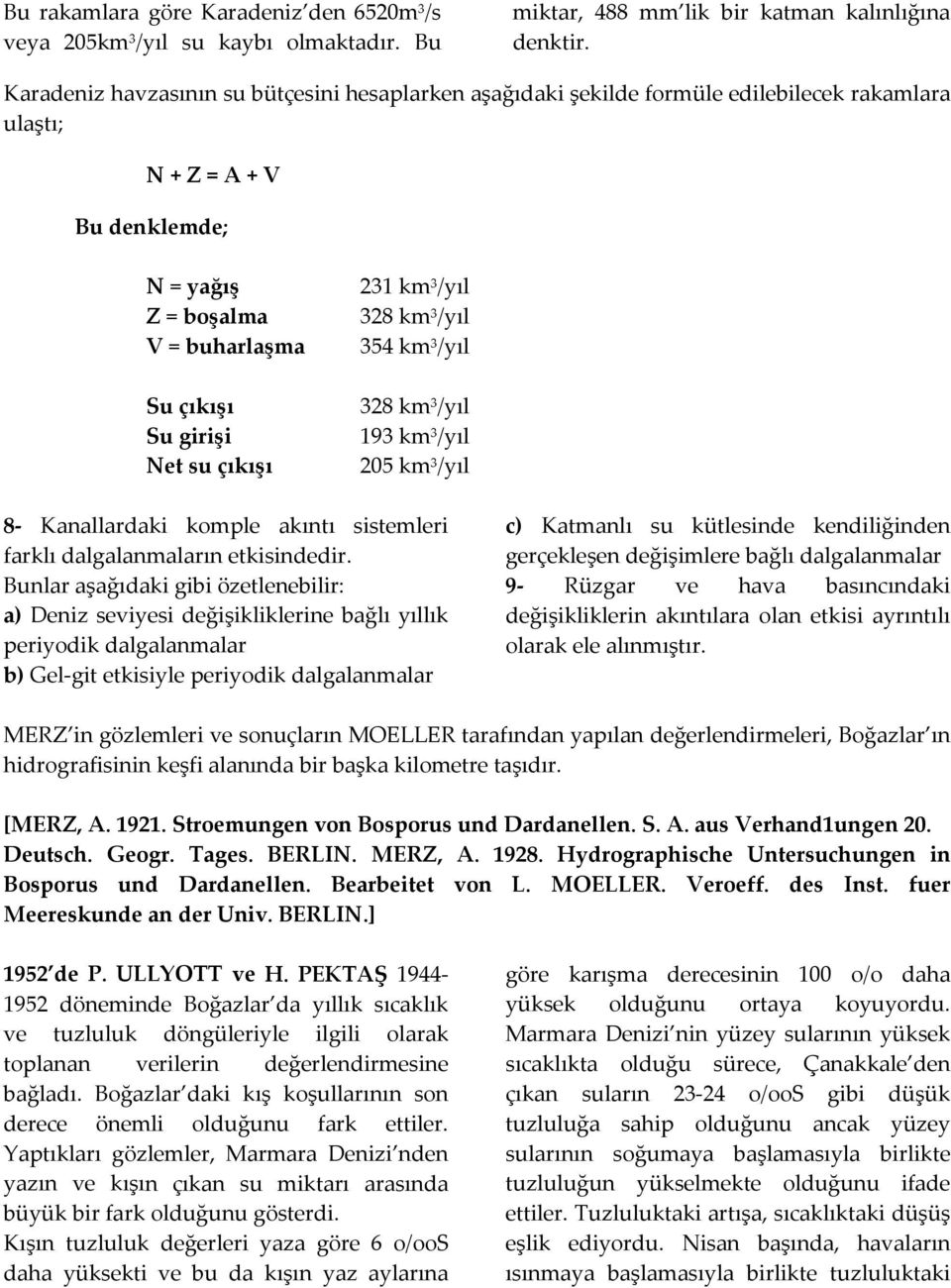 çıkışı 231 km 3 /yıl 328 km 3 /yıl 354 km 3 /yıl 328 km 3 /yıl 193 km 3 /yıl 205 km 3 /yıl 8 Kanallardaki komple akıntı sistemleri farklı dalgalanmaların etkisindedir.