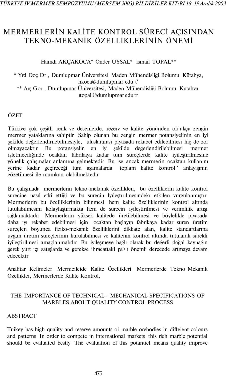 ÖZET Türkiye çok çeşitli renk ve desenlerde, rezerv ve kalite yönünden oldukça zengin mermer yataklarına sahiptir Sahip olunan bu zengin mermer potansiyelinin en iyi şekilde değerlendırılebılmesıyle,