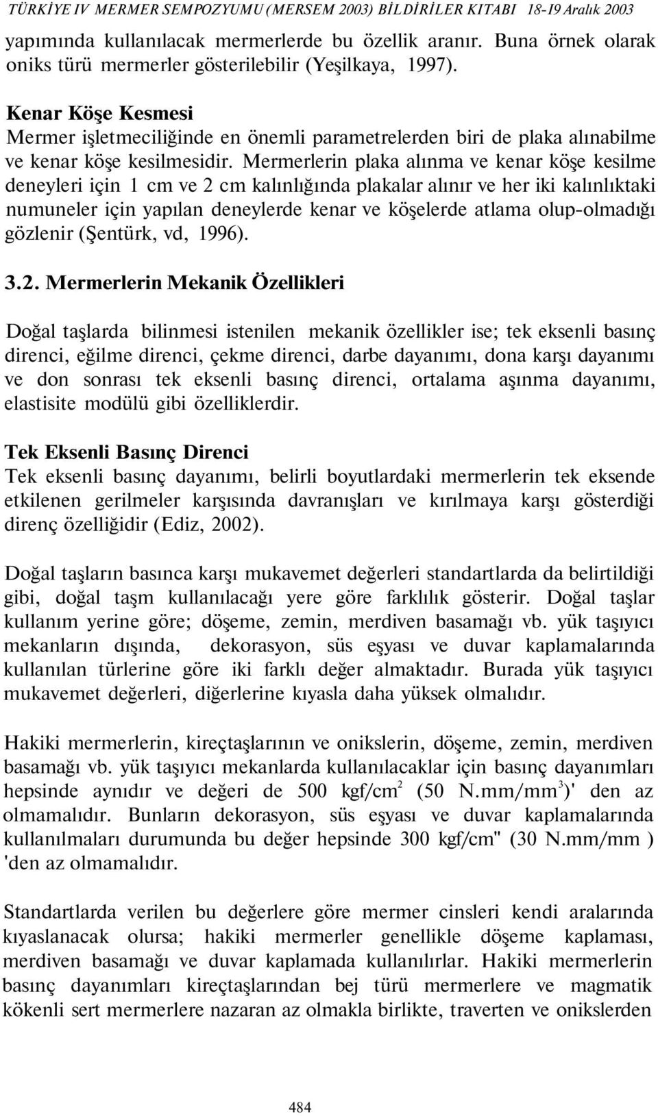 Mermerlerin plaka alınma ve kenar köşe kesilme deneyleri için 1 cm ve 2 cm kalınlığında plakalar alınır ve her iki kalınlıktaki numuneler için yapılan deneylerde kenar ve köşelerde atlama