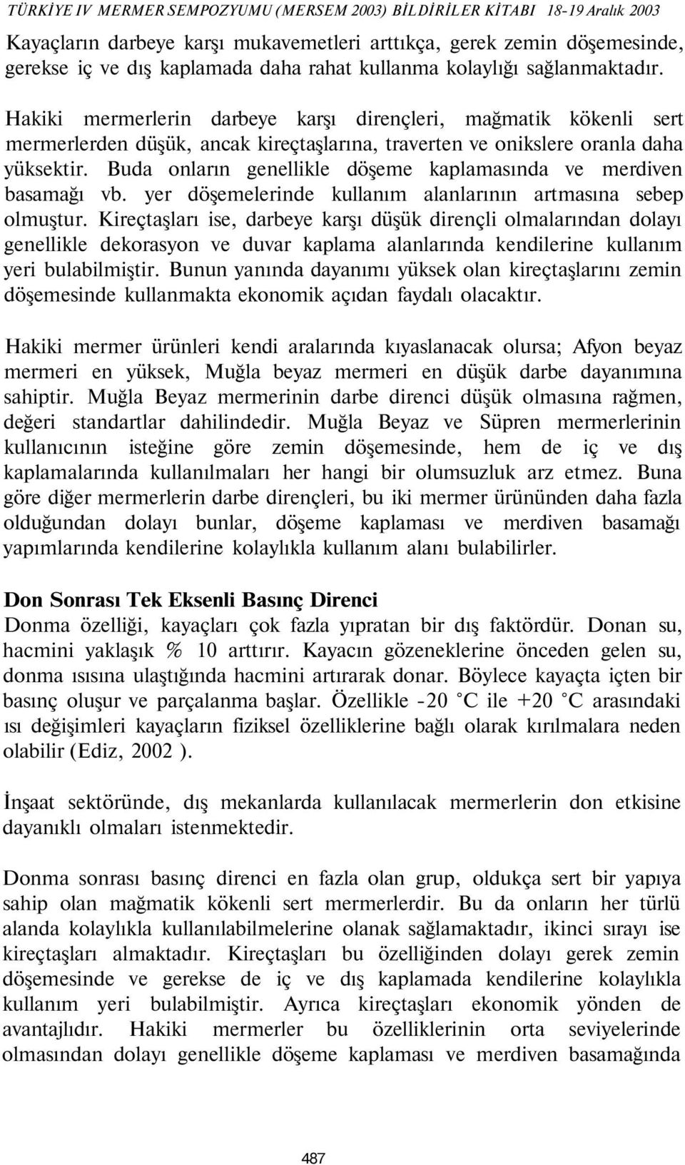 Buda onların genellikle döşeme kaplamasında ve merdiven basamağı vb. yer döşemelerinde kullanım alanlarının artmasına sebep olmuştur.