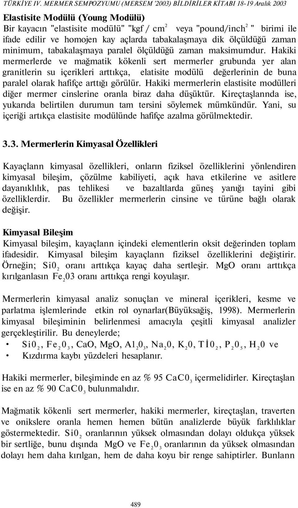 homojen kay açlarda tabakalaşmaya dik ölçüldüğü zaman minimum, tabakalaşmaya paralel ölçüldüğü zaman maksimumdur.