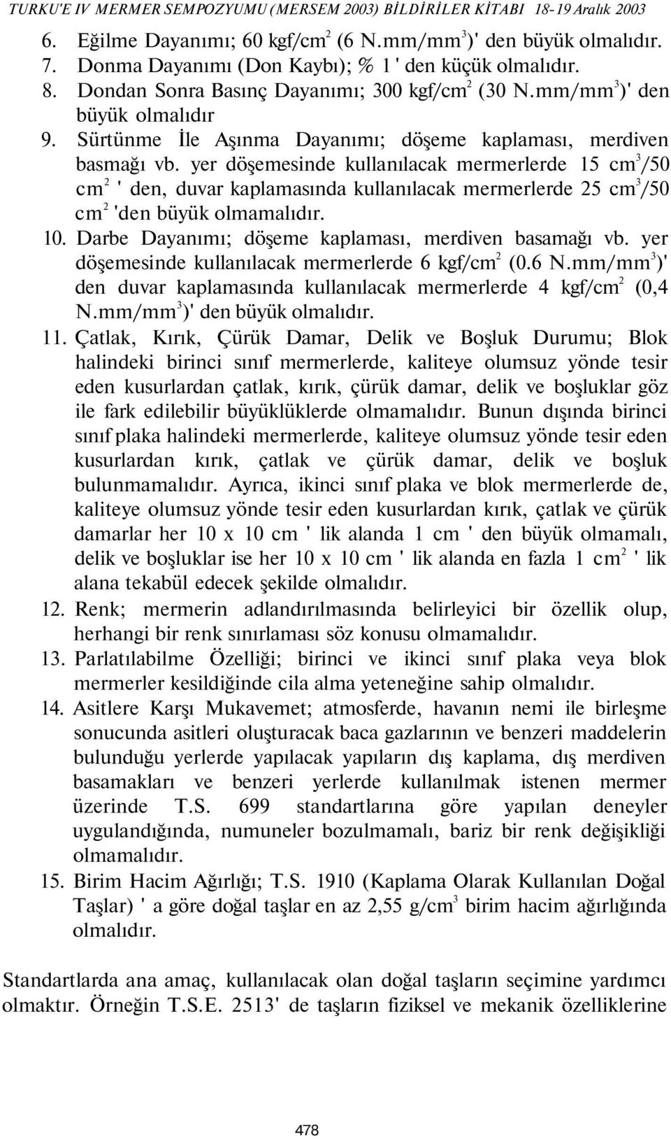 Sürtünme İle Aşınma Dayanımı; döşeme kaplaması, merdiven basmağı vb.