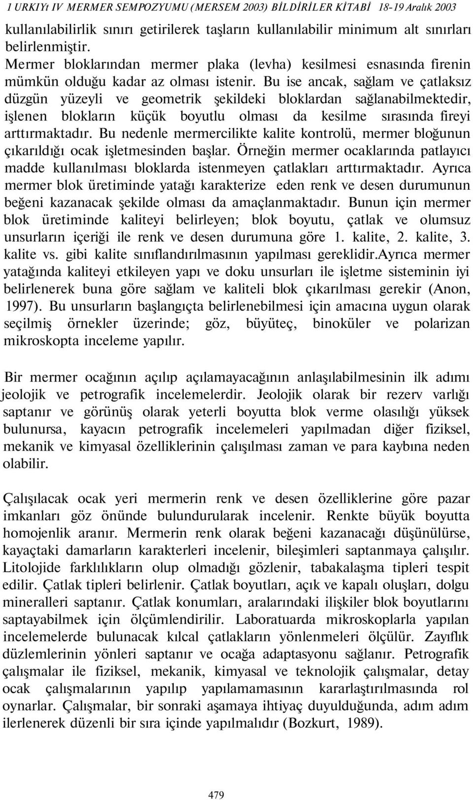 Bu ise ancak, sağlam ve çatlaksız düzgün yüzeyli ve geometrik şekildeki bloklardan sağlanabilmektedir, işlenen blokların küçük boyutlu olması da kesilme sırasında fireyi arttırmaktadır.