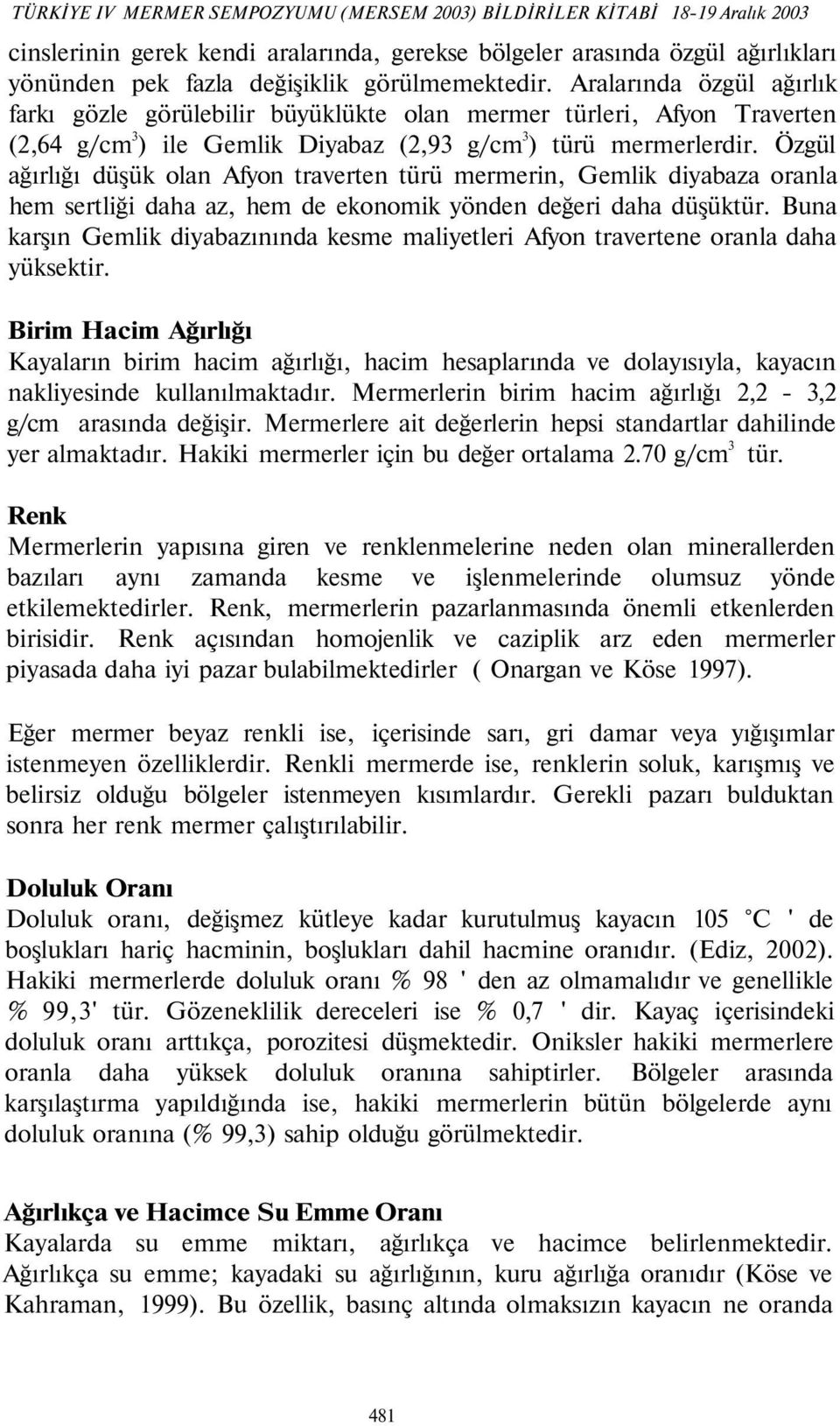 Özgül ağırlığı düşük olan Afyon traverten türü mermerin, Gemlik diyabaza oranla hem sertliği daha az, hem de ekonomik yönden değeri daha düşüktür.