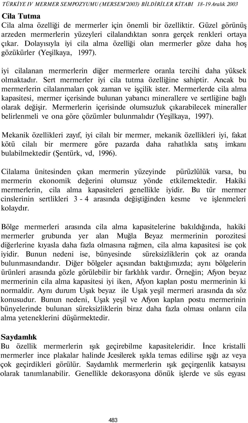 iyi cilalanan mermerlerin diğer mermerlere oranla tercihi daha yüksek olmaktadır. Sert mermerler iyi cila tutma özelliğine sahiptir. Ancak bu mermerlerin cilalanmaları çok zaman ve işçilik ister.