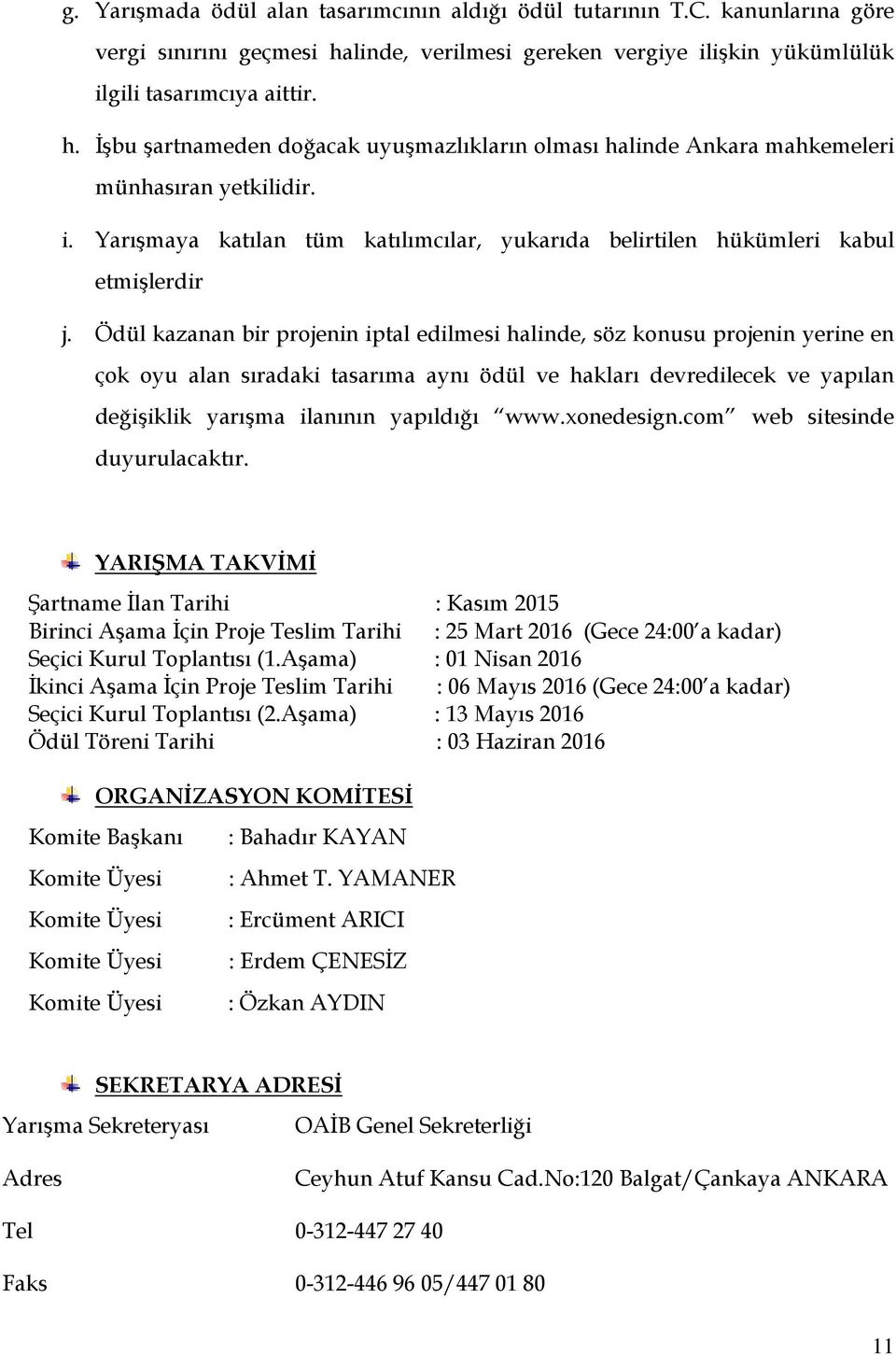 Ödül kazanan bir projenin iptal edilmesi halinde, söz konusu projenin yerine en çok oyu alan sıradaki tasarıma aynı ödül ve hakları devredilecek ve yapılan değişiklik yarışma ilanının yapıldığı www.