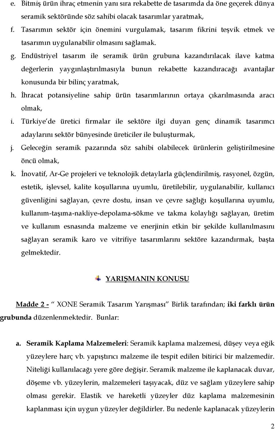 Endüstriyel tasarım ile seramik ürün grubuna kazandırılacak ilave katma değerlerin yaygınlaştırılmasıyla bunun rekabette kazandıracağı avantajlar konusunda bir bilinç yaratmak, h.