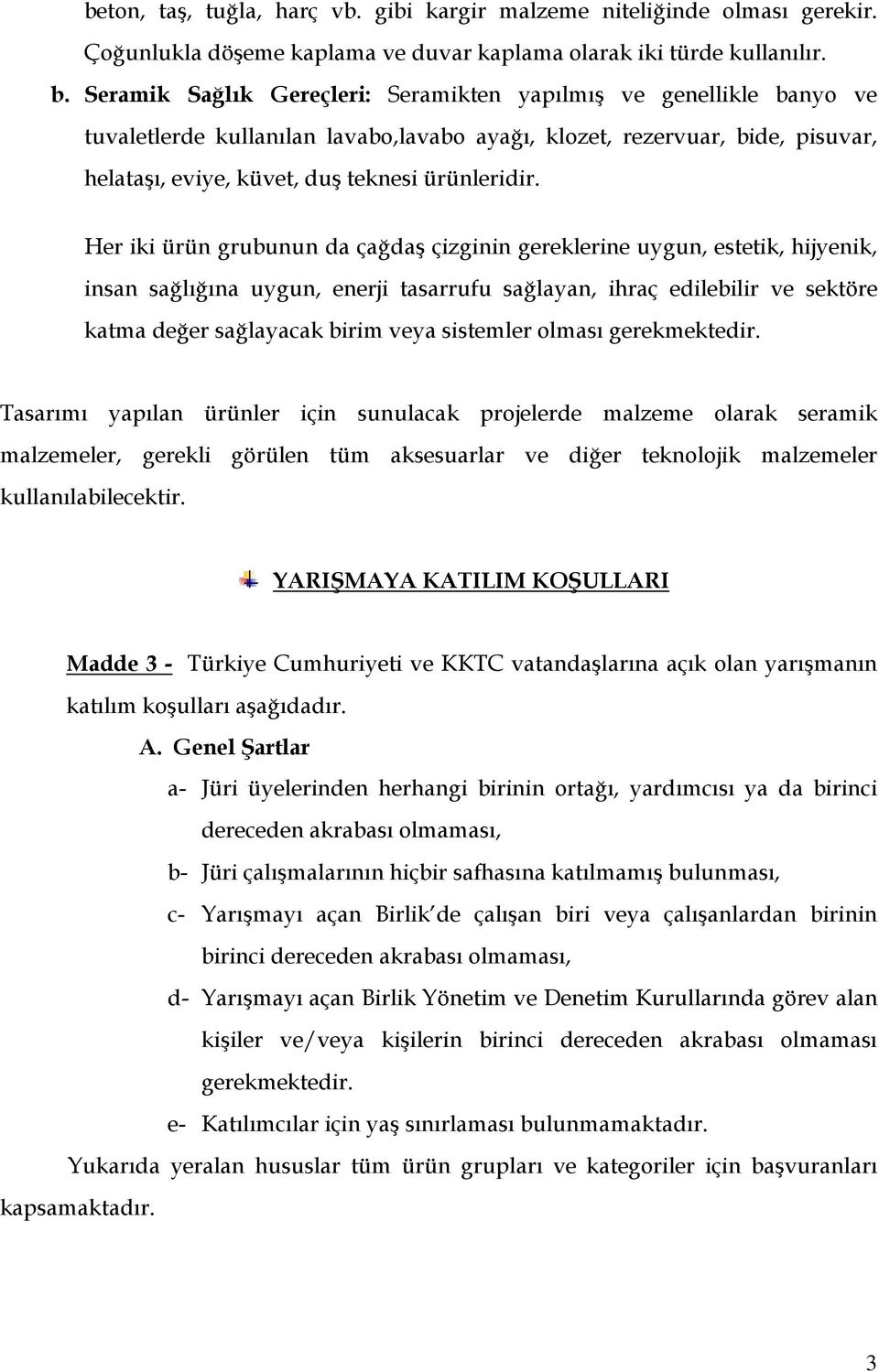 Her iki ürün grubunun da çağdaş çizginin gereklerine uygun, estetik, hijyenik, insan sağlığına uygun, enerji tasarrufu sağlayan, ihraç edilebilir ve sektöre katma değer sağlayacak birim veya