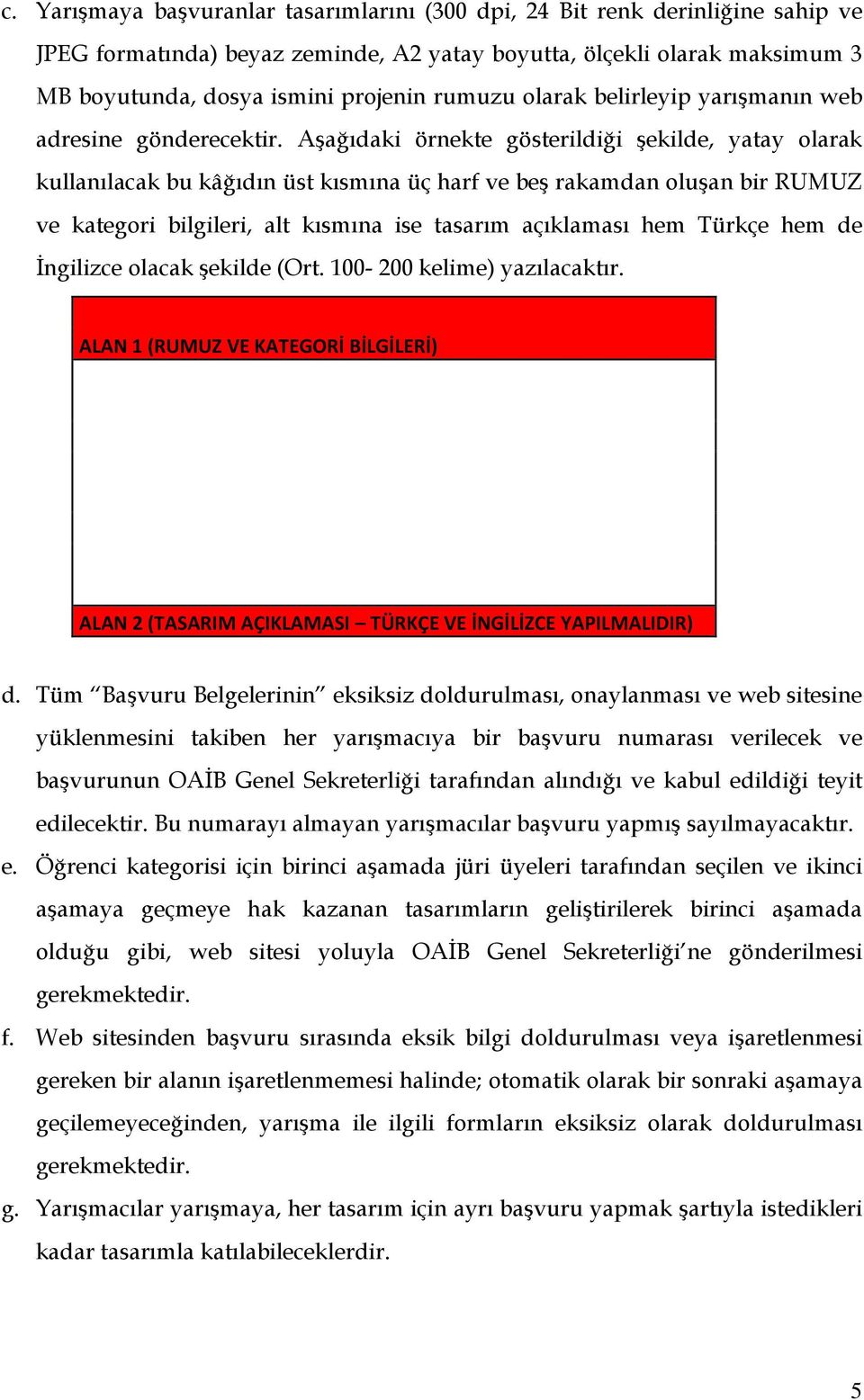 Aşağıdaki örnekte gösterildiği şekilde, yatay olarak kullanılacak bu kâğıdın üst kısmına üç harf ve beş rakamdan oluşan bir RUMUZ ve kategori bilgileri, alt kısmına ise tasarım açıklaması hem Türkçe