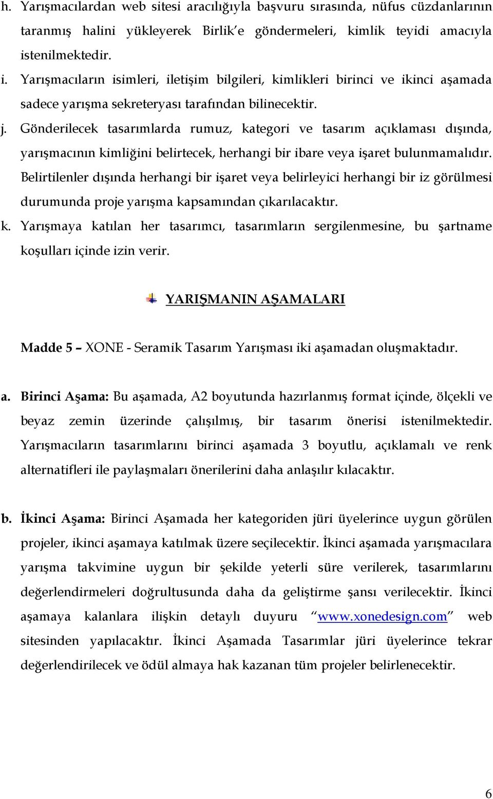 Gönderilecek tasarımlarda rumuz, kategori ve tasarım açıklaması dışında, yarışmacının kimliğini belirtecek, herhangi bir ibare veya işaret bulunmamalıdır.