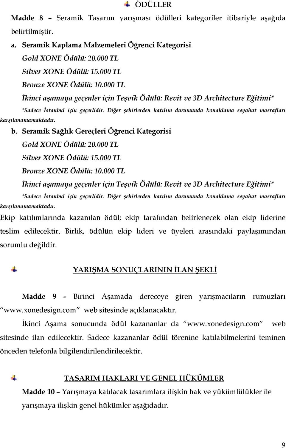 Diğer şehirlerden katılım durumunda konaklama seyahat masrafları karşılanamamaktadır. b. Seramik Sağlık Gereçleri Öğrenci Kategorisi Gold XONE Ödülü: 20.000 TL Silver XONE Ödülü: 15.