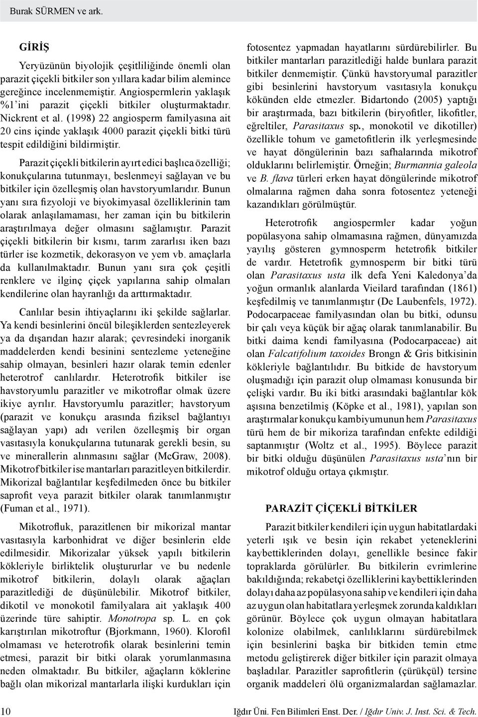 (1998) 22 angiosperm familyasına ait 20 cins içinde yaklaşık 4000 parazit çiçekli bitki türü tespit edildiğini bildirmiştir.