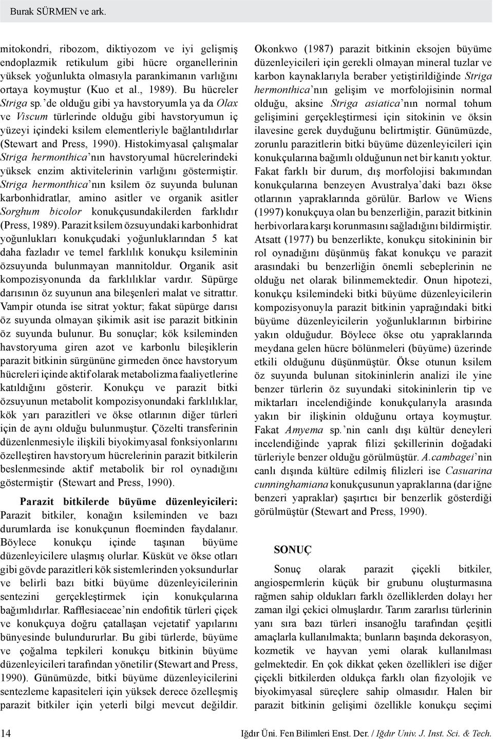 de olduğu gibi ya havstoryumla ya da Olax ve Viscum türlerinde olduğu gibi havstoryumun iç yüzeyi içindeki ksilem elementleriyle bağlantılıdırlar (Stewart and Press, 1990).