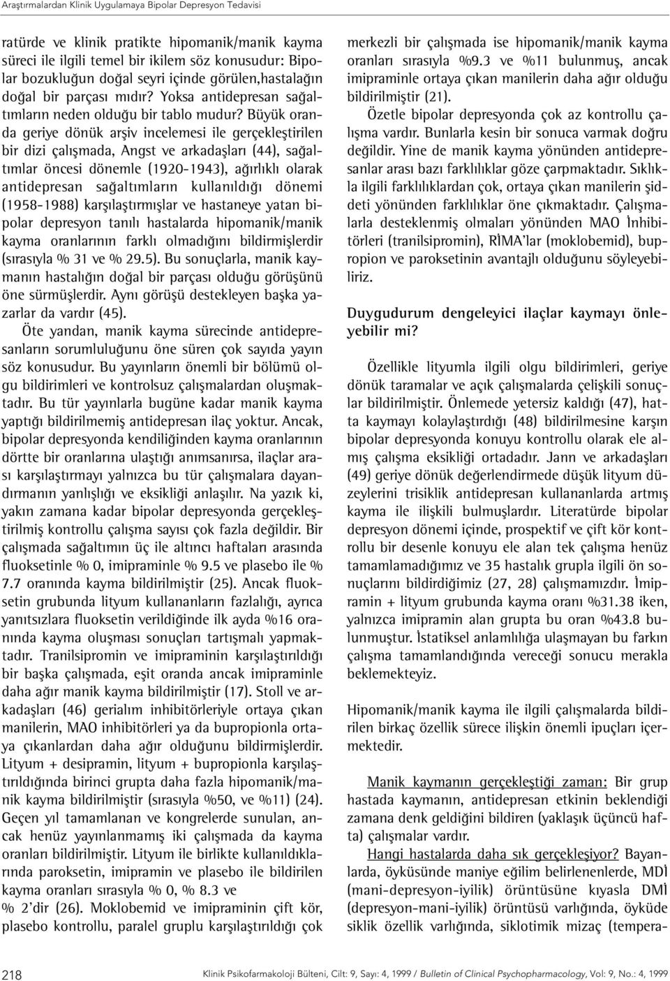 Büyük oranda geriye dönük arşiv incelemesi ile gerçekleştirilen bir dizi çalışmada, Angst ve arkadaşları (44), sağaltımlar öncesi dönemle (1920-1943), ağırlıklı olarak antidepresan sağaltımların