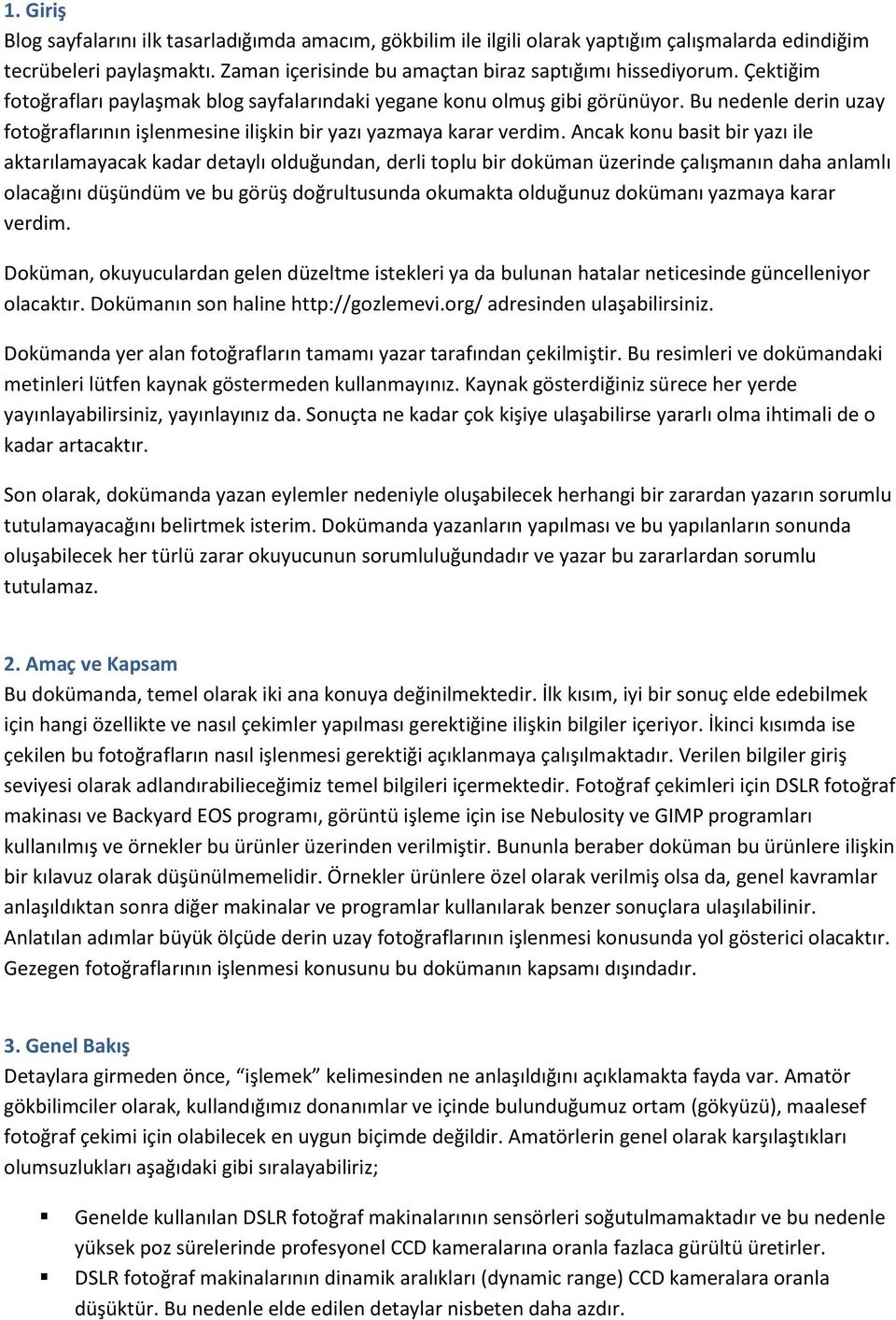 Ancak konu basit bir yazı ile aktarılamayacak kadar detaylı olduğundan, derli toplu bir doküman üzerinde çalışmanın daha anlamlı olacağını düşündüm ve bu görüş doğrultusunda okumakta olduğunuz