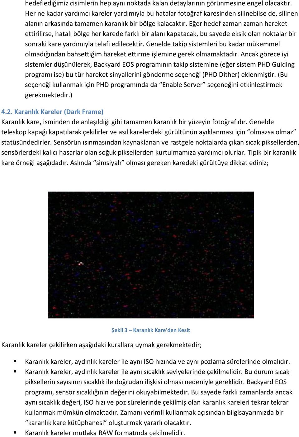 Eğer hedef zaman zaman hareket ettirilirse, hatalı bölge her karede farklı bir alanı kapatacak, bu sayede eksik olan noktalar bir sonraki kare yardımıyla telafi edilecektir.