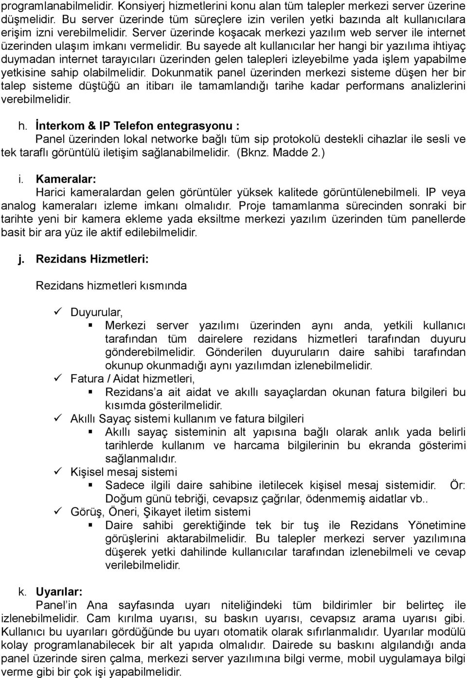 Server üzerinde koşacak merkezi yazılım web server ile internet üzerinden ulaşım imkanı vermelidir.