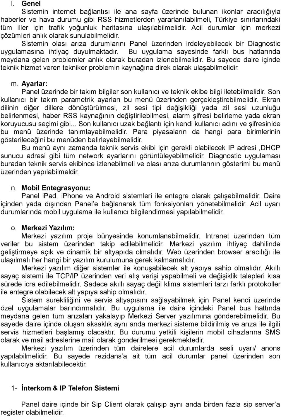 Sistemin olası arıza durumlarını Panel üzerinden irdeleyebilecek bir Diagnostic uygulamasına ihtiyaç duyulmaktadır.