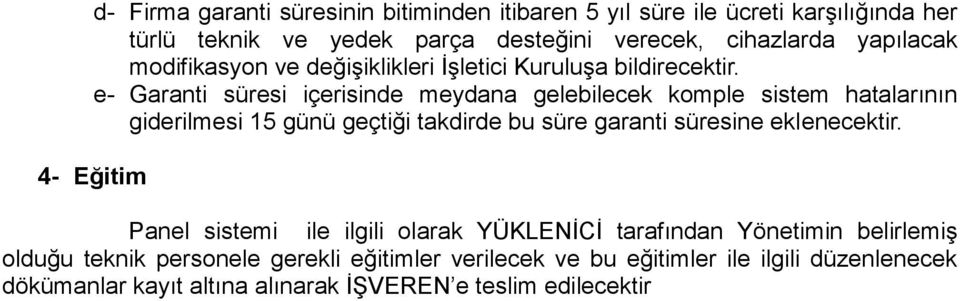 e- Garanti süresi içerisinde meydana gelebilecek komple sistem hatalarının giderilmesi 15 günü geçtiği takdirde bu süre garanti süresine eklenecektir.