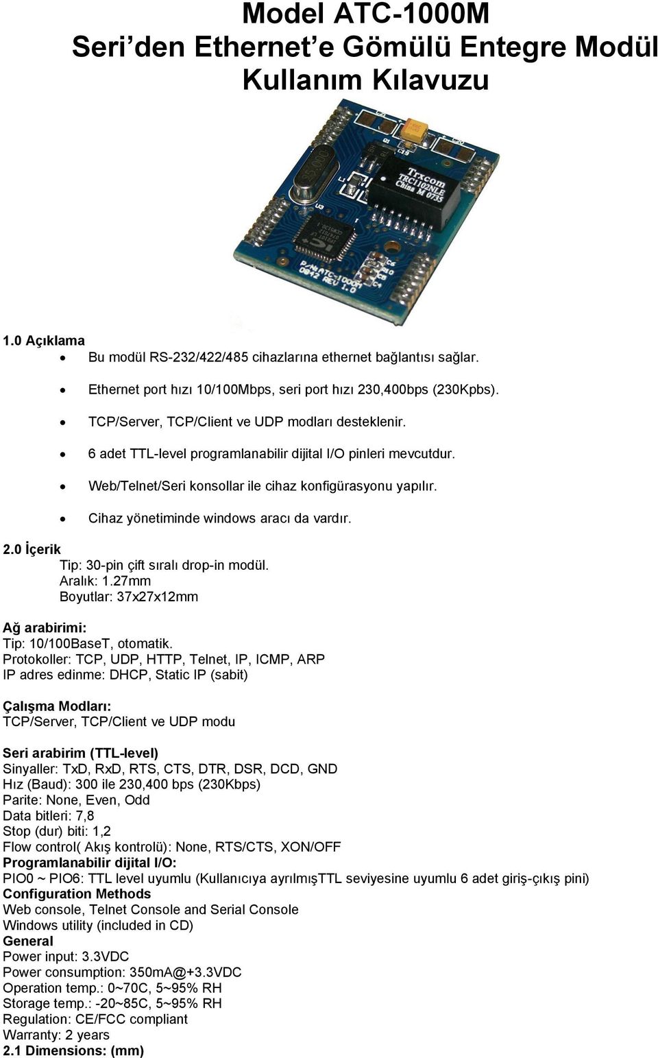 Web/Telnet/Seri konsollar ile cihaz konfigürasyonu yapılır. Cihaz yönetiminde windows aracı da vardır. 2.0 Ġçerik Tip: 30-pin çift sıralı drop-in modül. Aralık: 1.