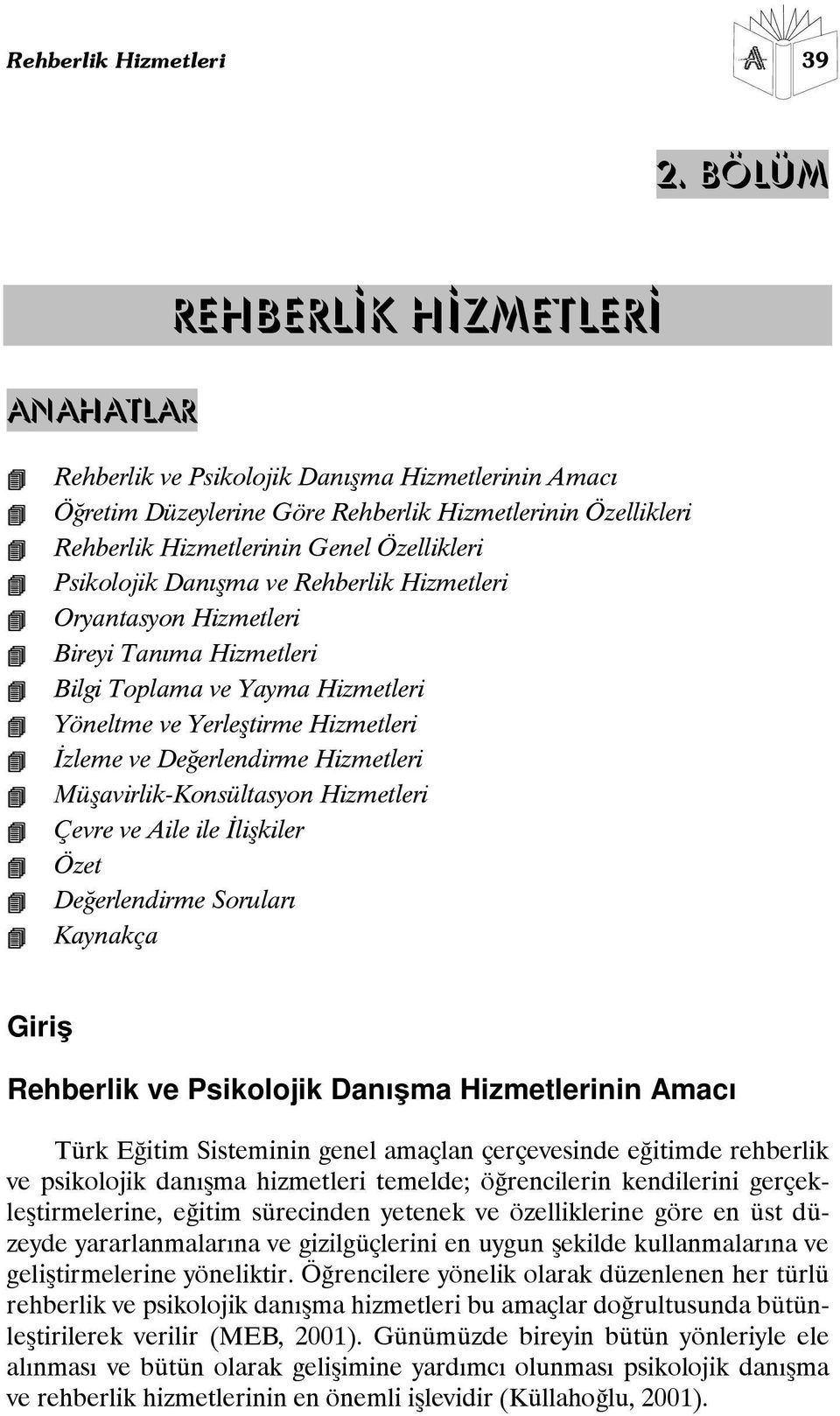 Psikolojik Danışma ve Rehberlik Hizmetleri Oryantasyon Hizmetleri Bireyi Tanıma Hizmetleri Bilgi Toplama ve Yayma Hizmetleri Yöneltme ve Yerleştirme Hizmetleri İzleme ve Değerlendirme Hizmetleri