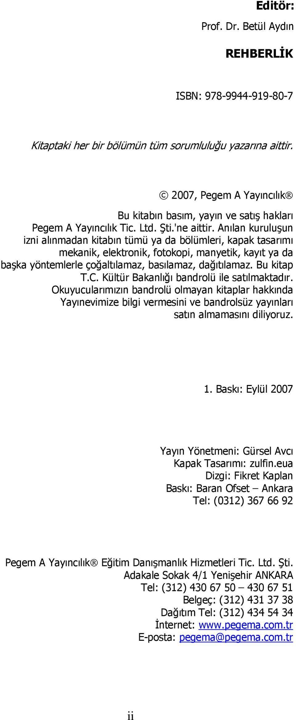 Anılan kuruluşun izni alınmadan kitabın tümü ya da bölümleri, kapak tasarımı mekanik, elektronik, fotokopi, manyetik, kayıt ya da başka yöntemlerle çoğaltılamaz, basılamaz, dağıtılamaz. Bu kitap T.C.