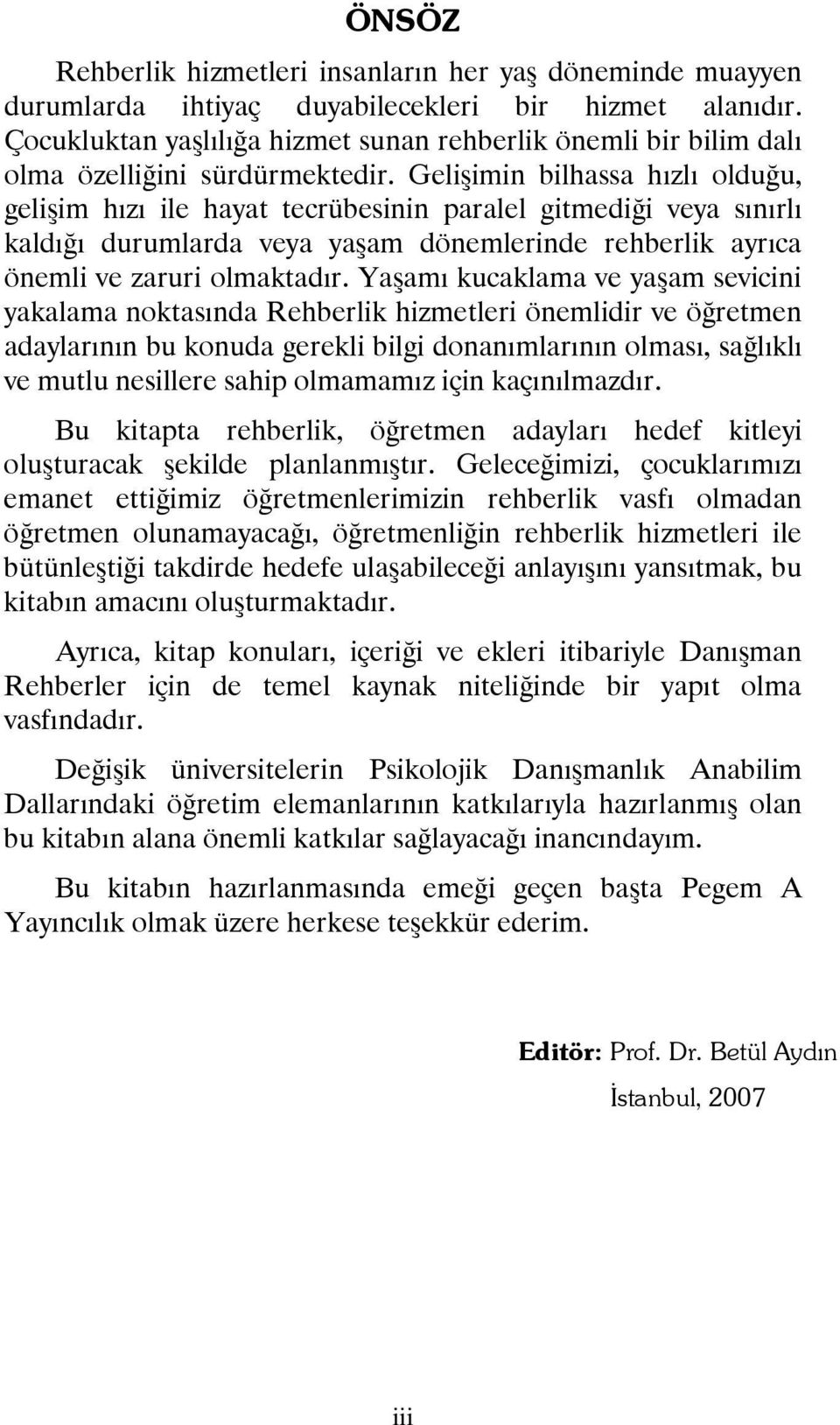 Gelişimin bilhassa hızlı olduğu, gelişim hızı ile hayat tecrübesinin paralel gitmediği veya sınırlı kaldığı durumlarda veya yaşam dönemlerinde rehberlik ayrıca önemli ve zaruri olmaktadır.