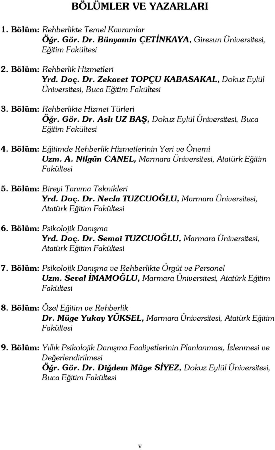 Bölüm: Bireyi Tanıma Teknikleri Yrd. Doç. Dr. Necla TUZCUOĞLU, Marmara Üniversitesi, Atatürk Eğitim Fakültesi 6. Bölüm: Psikolojik Danışma Yrd. Doç. Dr. Semai TUZCUOĞLU, Marmara Üniversitesi, Atatürk Eğitim Fakültesi 7.