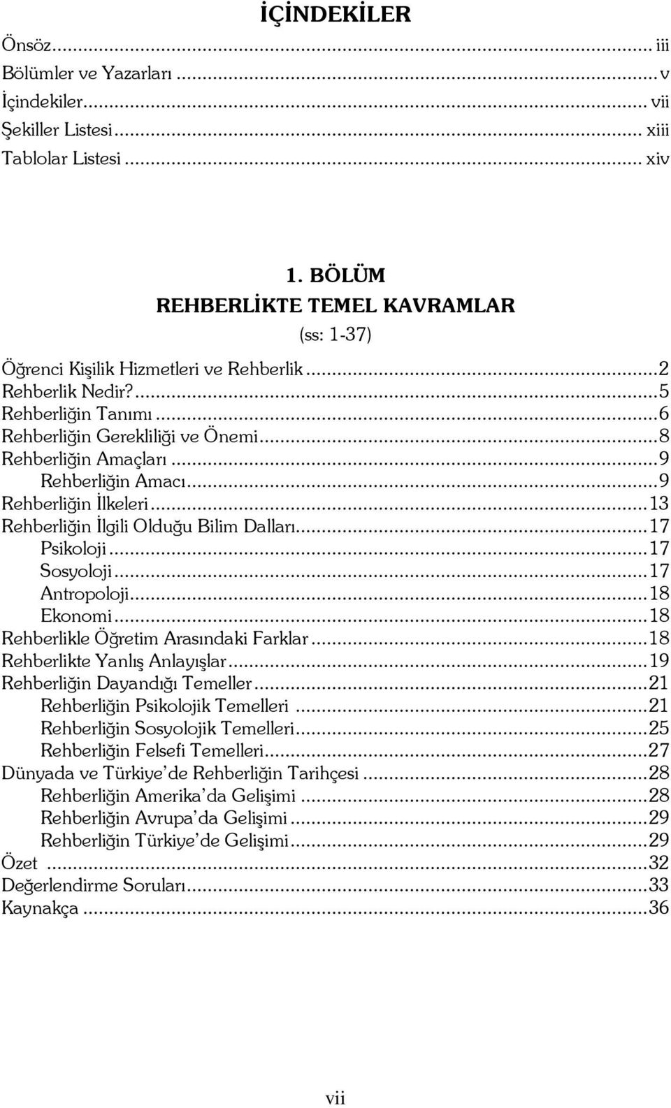 ..9 Rehberliğin Amacı...9 Rehberliğin İlkeleri...13 Rehberliğin İlgili Olduğu Bilim Dalları...17 Psikoloji...17 Sosyoloji...17 Antropoloji...18 Ekonomi...18 Rehberlikle Öğretim Arasındaki Farklar.