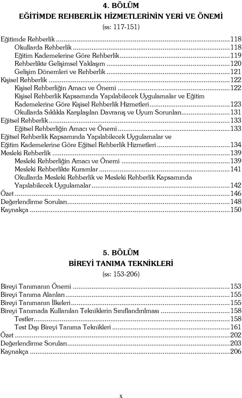 ..122 Kişisel Rehberlik Kapsamında Yapılabilecek Uygulamalar ve Eğitim Kademelerine Göre Kişisel Rehberlik Hizmetleri...123 Okullarda Sıklıkla Karşılaşılan Davranış ve Uyum Sorunları.